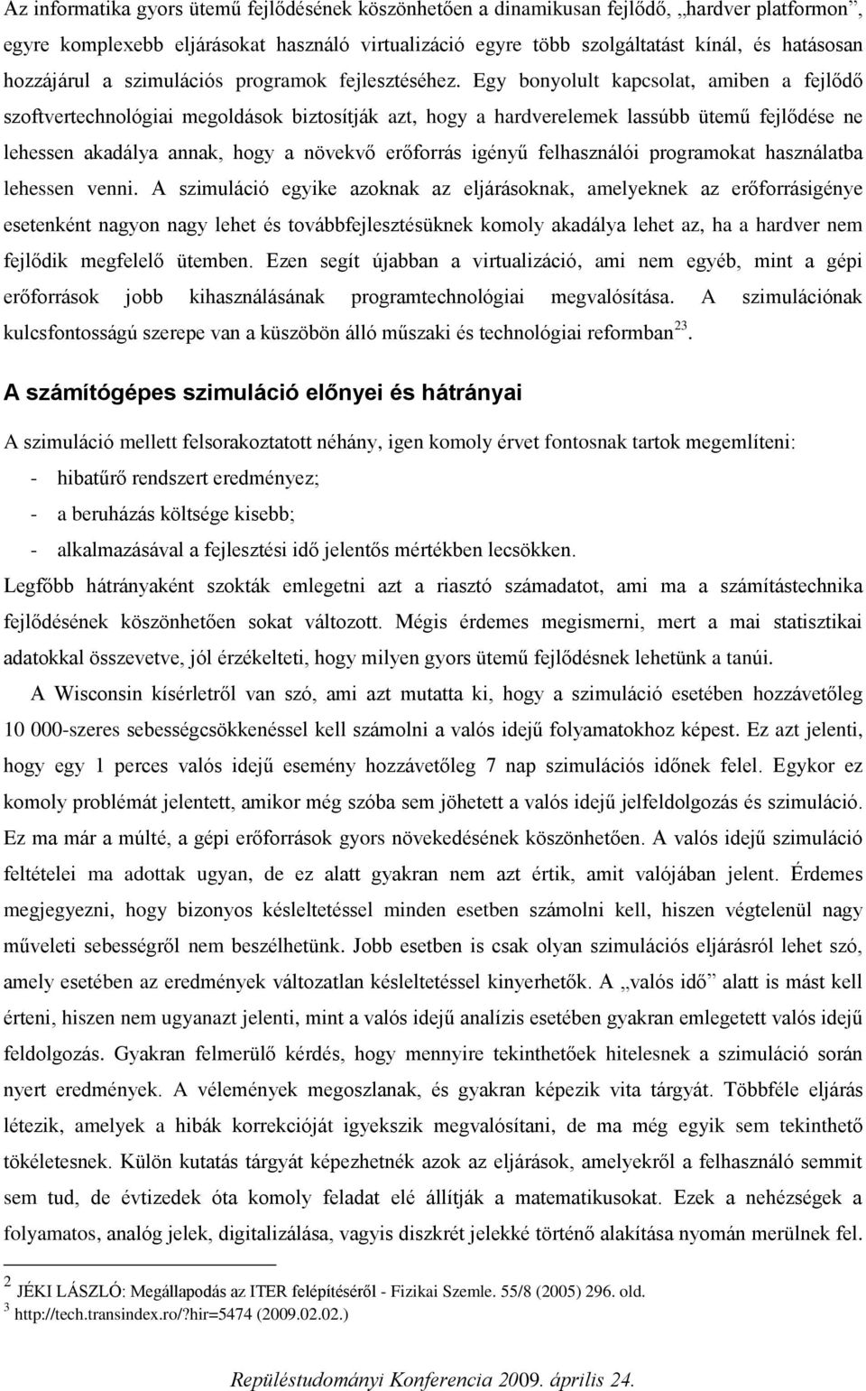 g bonolul kapcsola amiben a fejlődő sofverechnológiai megoldások biosíják a hog a hardverelemek lassúbb üemű fejlődése ne lehessen akadála annak hog a növekvő erőforrás igénű felhasnálói programoka