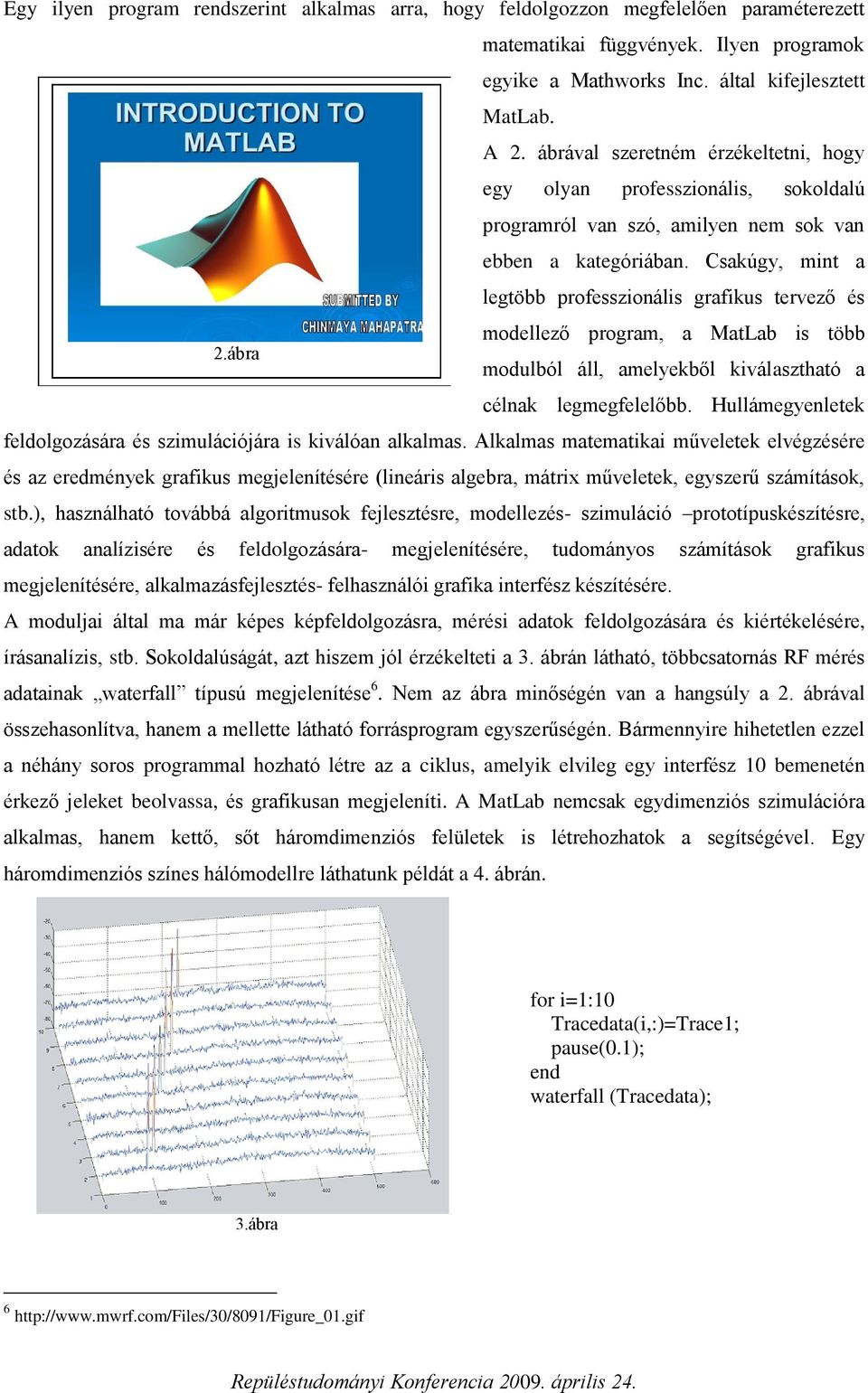 Csakúg min a legöbb professionális grafikus erveő és modelleő program a MaLab is öbb.ábra modulból áll amelekből kiválashaó a célnak legmegfelelőbb.