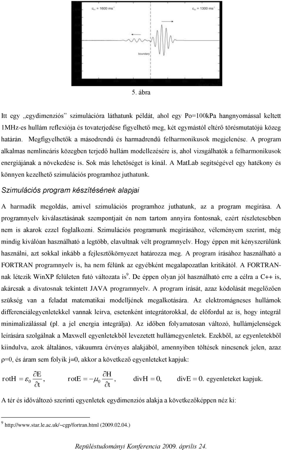 A program alkalmas nemlineáris köegben erjedő hullám modelleésére is ahol visgálhaók a felharmonikusok energiájának a növekedése is. Sok más leheősége is kínál.