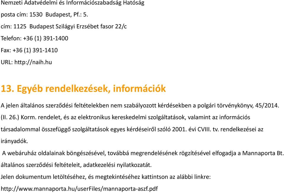 rendelet, és az elektronikus kereskedelmi szolgáltatások, valamint az információs társadalommal összefüggő szolgáltatások egyes kérdéseiről szóló 2001. évi CVIII. tv. rendelkezései az irányadók.