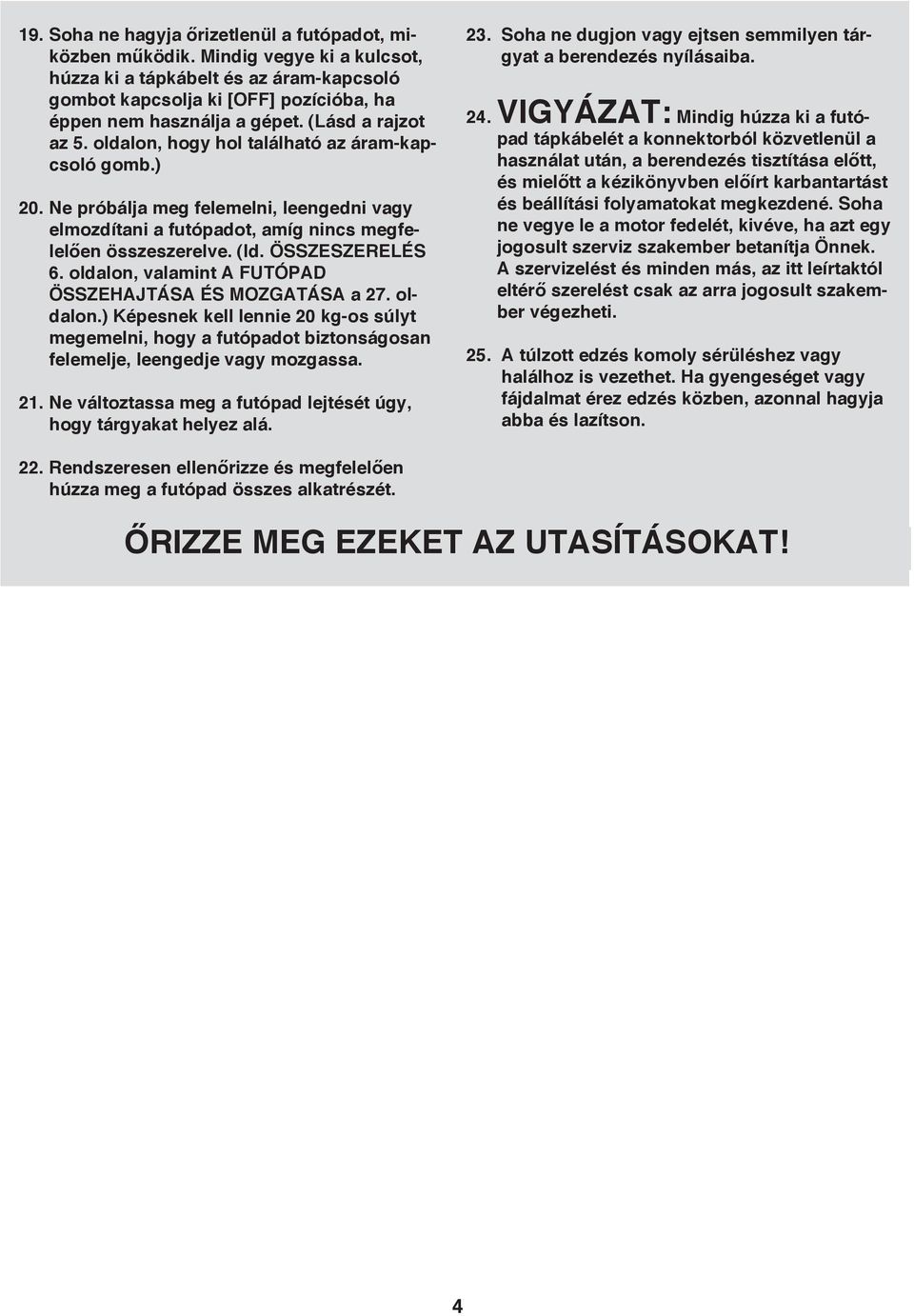 ÖSSZESZERELÉS 6. oldalon, valamint A FUTÓPAD ÖSSZEHAJTÁSA ÉS MOZGATÁSA a 27. oldalon.) Képesnek kell lennie 20 kg-os súlyt megemelni, hogy a futópadot biztonságosan felemelje, leengedje vagy mozgassa.