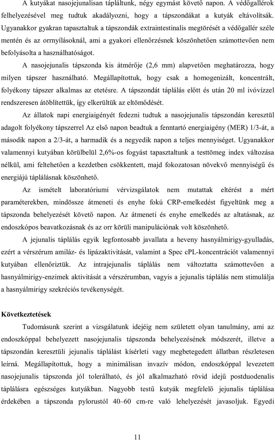 használhatóságot. A nasojejunalis tápszonda kis átmérője (2,6 mm) alapvetően meghatározza, hogy milyen tápszer használható.