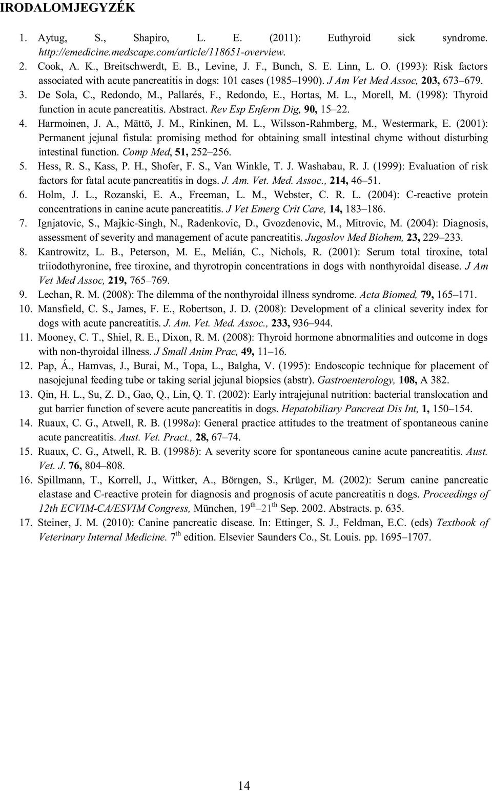 , Morell, M. (1998): Thyroid function in acute pancreatitis. Abstract. Rev Esp Enferm Dig, 90, 15 22. 4. Harmoinen, J. A., Mättö, J. M., Rinkinen, M. L., Wilsson-Rahmberg, M., Westermark, E.