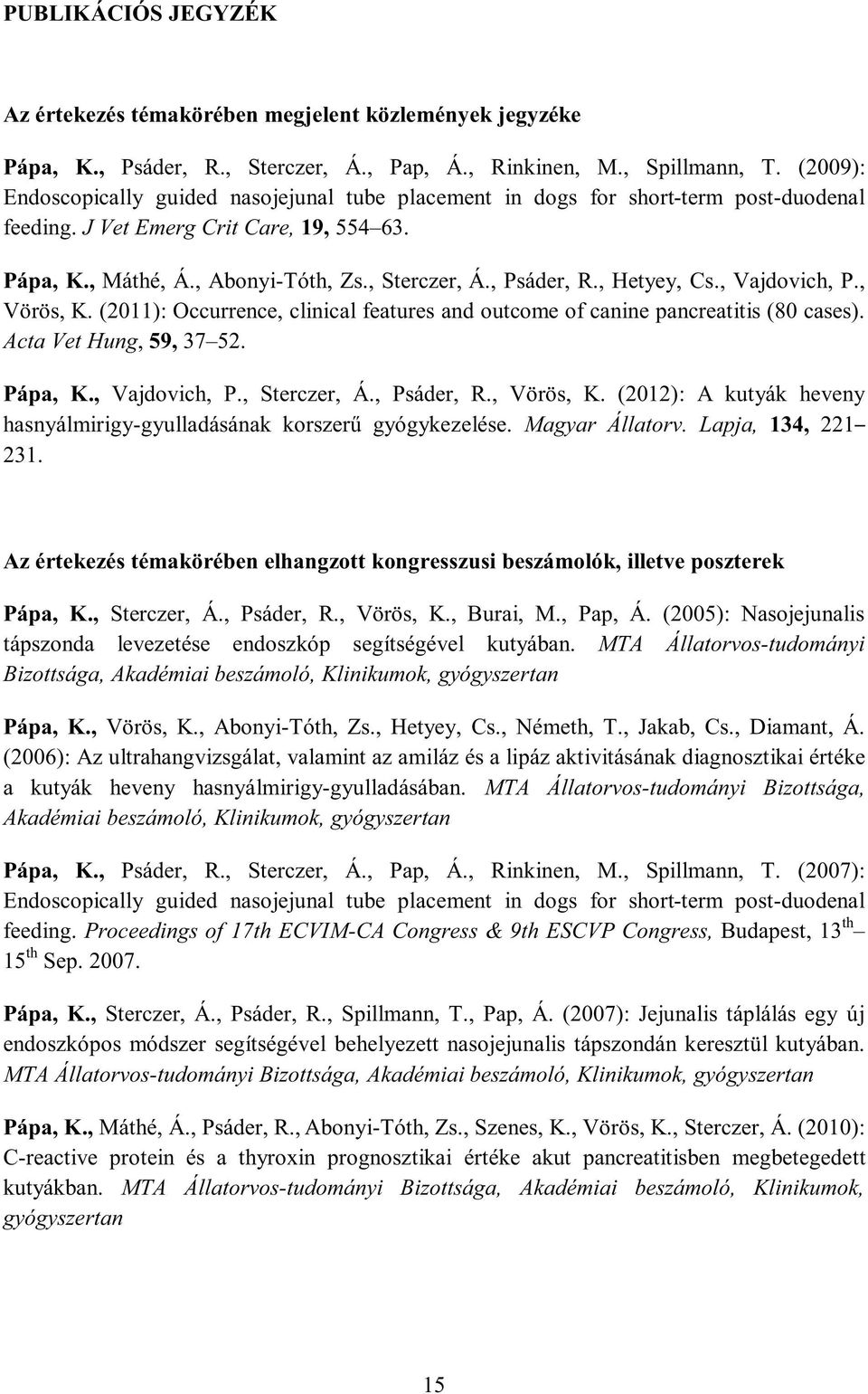 , Psáder, R., Hetyey, Cs., Vajdovich, P., Vörös, K. (2011): Occurrence, clinical features and outcome of canine pancreatitis (80 cases). Acta Vet Hung, 59, 37 52. Pápa, K., Vajdovich, P., Sterczer, Á.