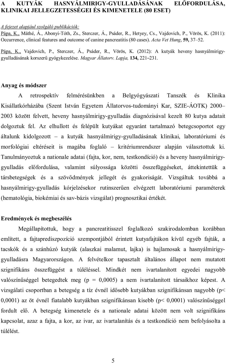 , Psáder, R., Vörös, K. (2012): A kutyák heveny hasnyálmirigygyulladásának korszerű gyógykezelése. Magyar Állatorv. Lapja, 134, 221 231.