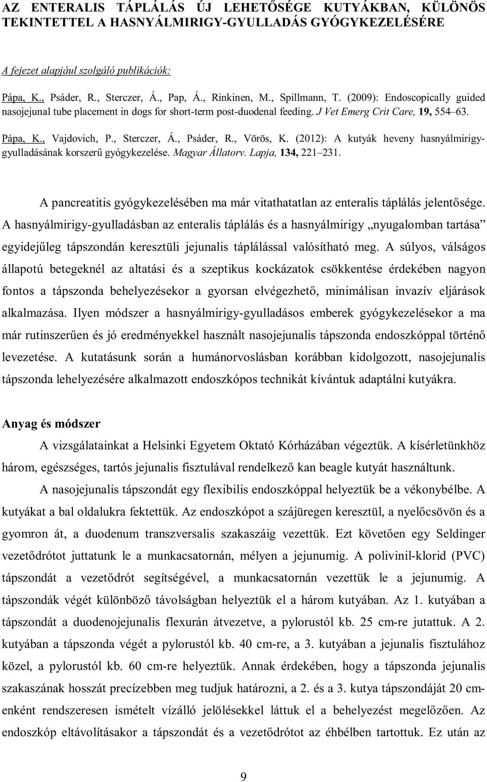 , Sterczer, Á., Psáder, R., Vörös, K. (2012): A kutyák heveny hasnyálmirigygyulladásának korszerű gyógykezelése. Magyar Állatorv. Lapja, 134, 221 231.