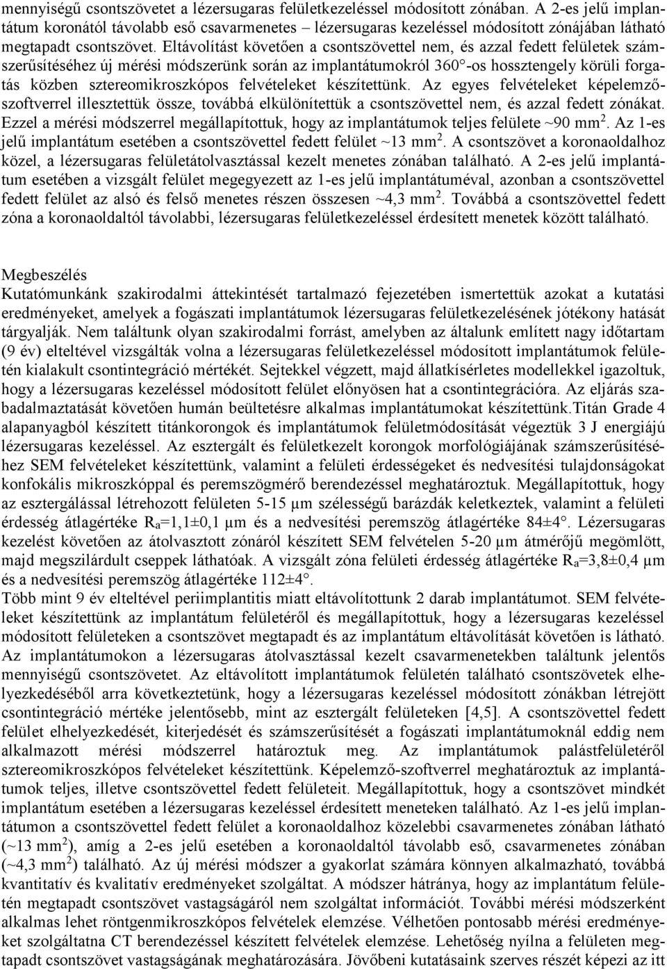 Eltávolítást követően a csontszövettel nem, és azzal fedett felületek számszerűsítéséhez új mérési módszerünk során az implantátumokról 360 -os hossztengely körüli forgatás közben sztereomikroszkópos