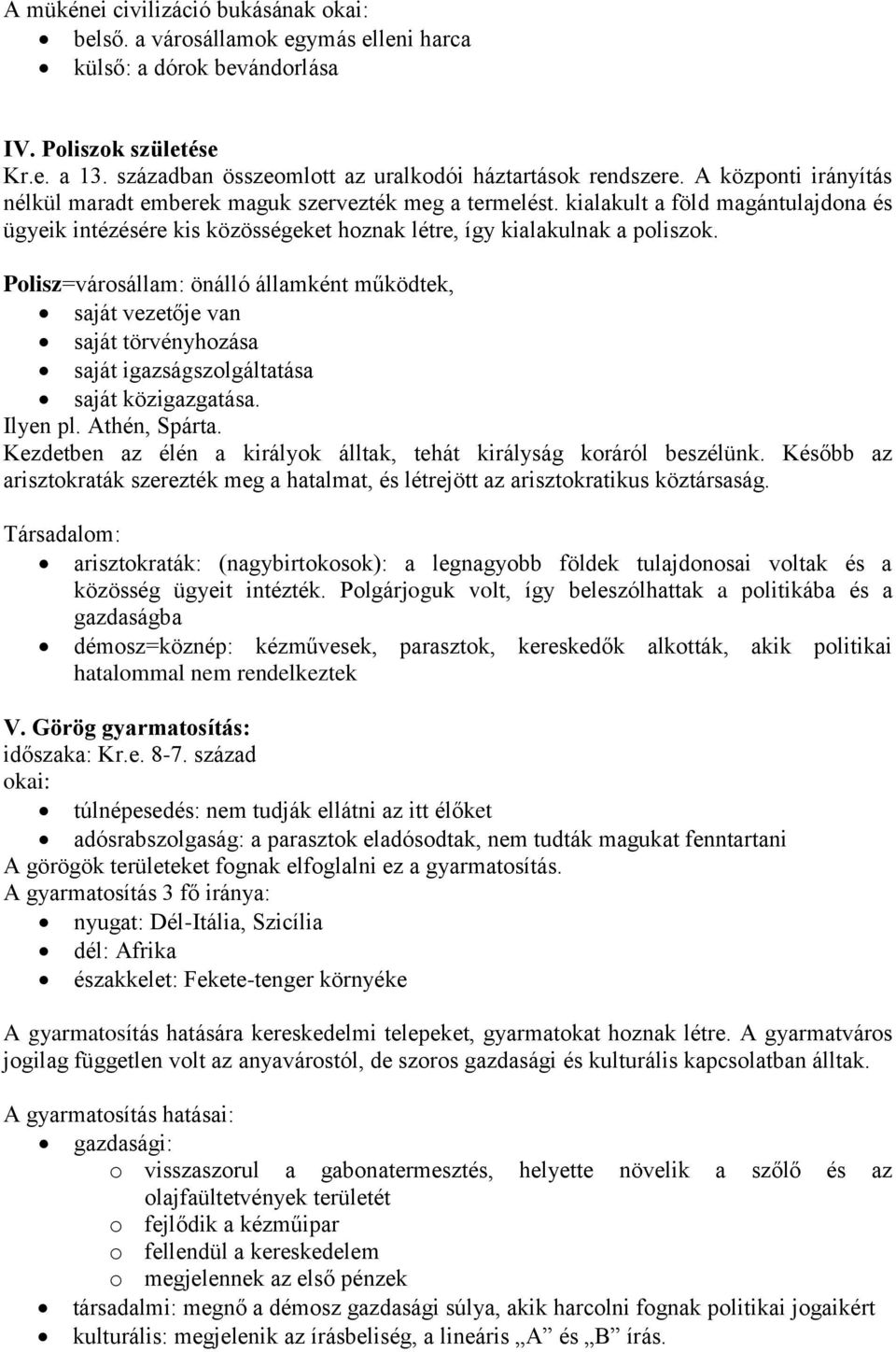 Polisz=városállam: önálló államként működtek, saját vezetője van saját törvényhozása saját igazságszolgáltatása saját közigazgatása. Ilyen pl. Athén, Spárta.