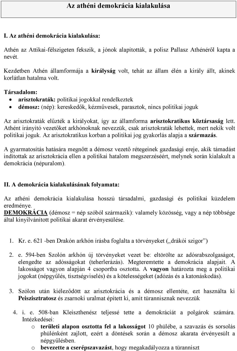 Társadalom: arisztokraták: politikai jogokkal rendelkeztek démosz: (nép): kereskedők, kézművesek, parasztok, nincs politikai joguk Az arisztokraták elűzték a királyokat, így az államforma