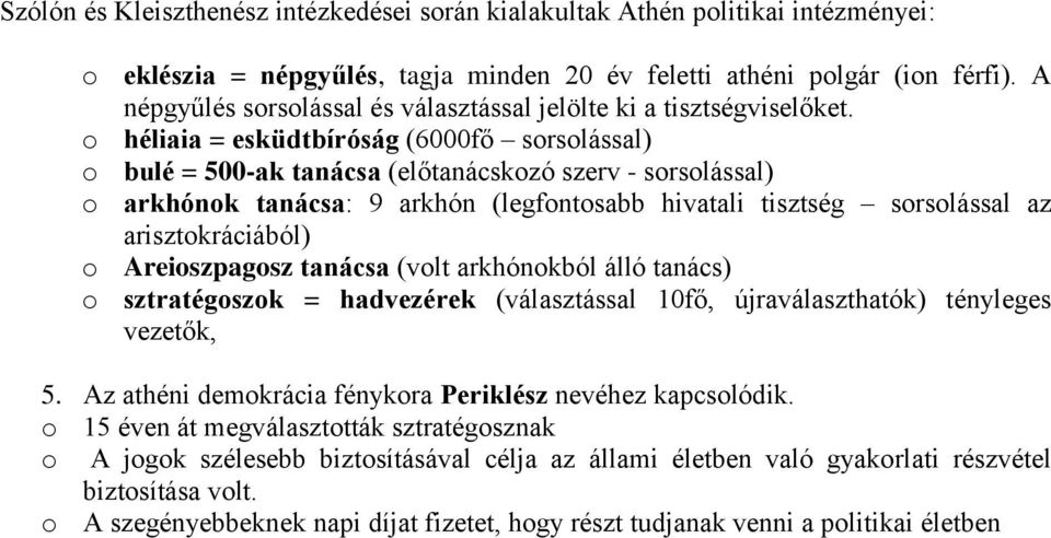 o héliaia = esküdtbíróság (6000fő sorsolással) o bulé = 500-ak tanácsa (előtanácskozó szerv - sorsolással) o arkhónok tanácsa: 9 arkhón (legfontosabb hivatali tisztség sorsolással az