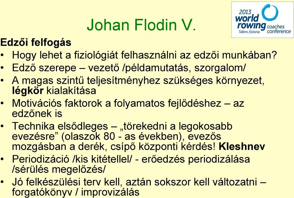 folyamatos fejlődéshez az edzőnek is Technika elsődleges törekedni a legokosabb evezésre (olaszok 80 - as években), evezős mozgásban a