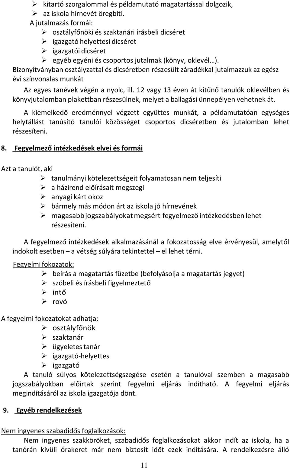 Bizonyítványban osztályzattal és dicséretben részesült záradékkal jutalmazzuk az egész évi színvonalas munkát Az egyes tanévek végén a nyolc, ill.