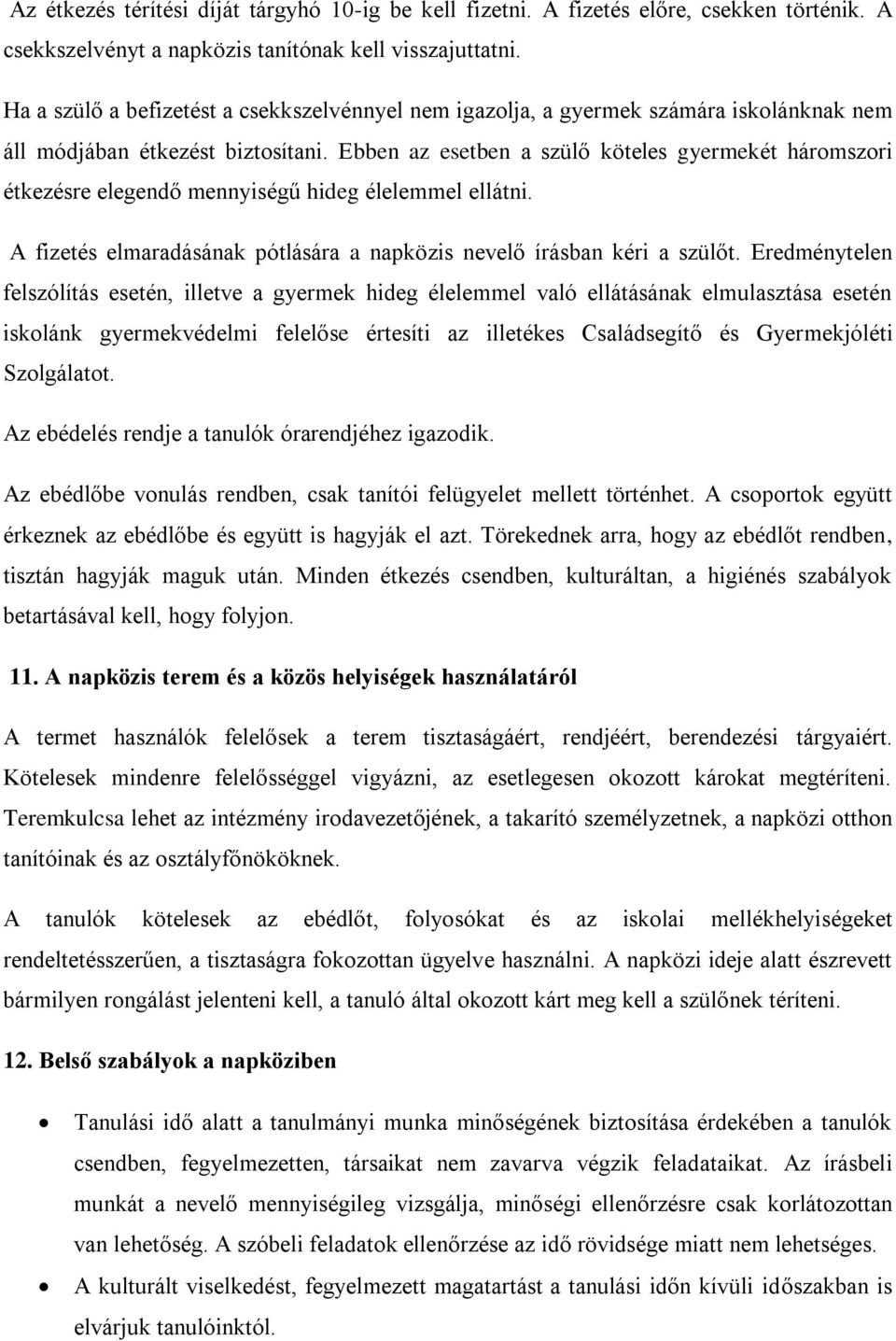 Ebben az esetben a szülő köteles gyermekét háromszori étkezésre elegendő mennyiségű hideg élelemmel ellátni. A fizetés elmaradásának pótlására a napközis nevelő írásban kéri a szülőt.