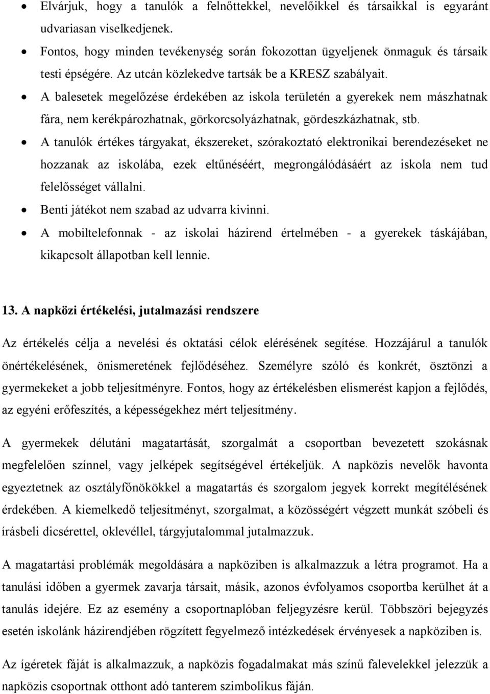 A balesetek megelőzése érdekében az iskola területén a gyerekek nem mászhatnak fára, nem kerékpározhatnak, görkorcsolyázhatnak, gördeszkázhatnak, stb.