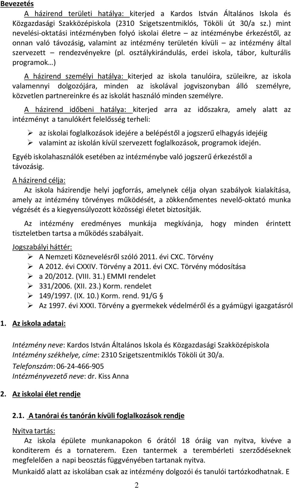 osztálykirándulás, erdei iskola, tábor, kulturális programok ) A házirend személyi hatálya: kiterjed az iskola tanulóira, szüleikre, az iskola valamennyi dolgozójára, minden az iskolával