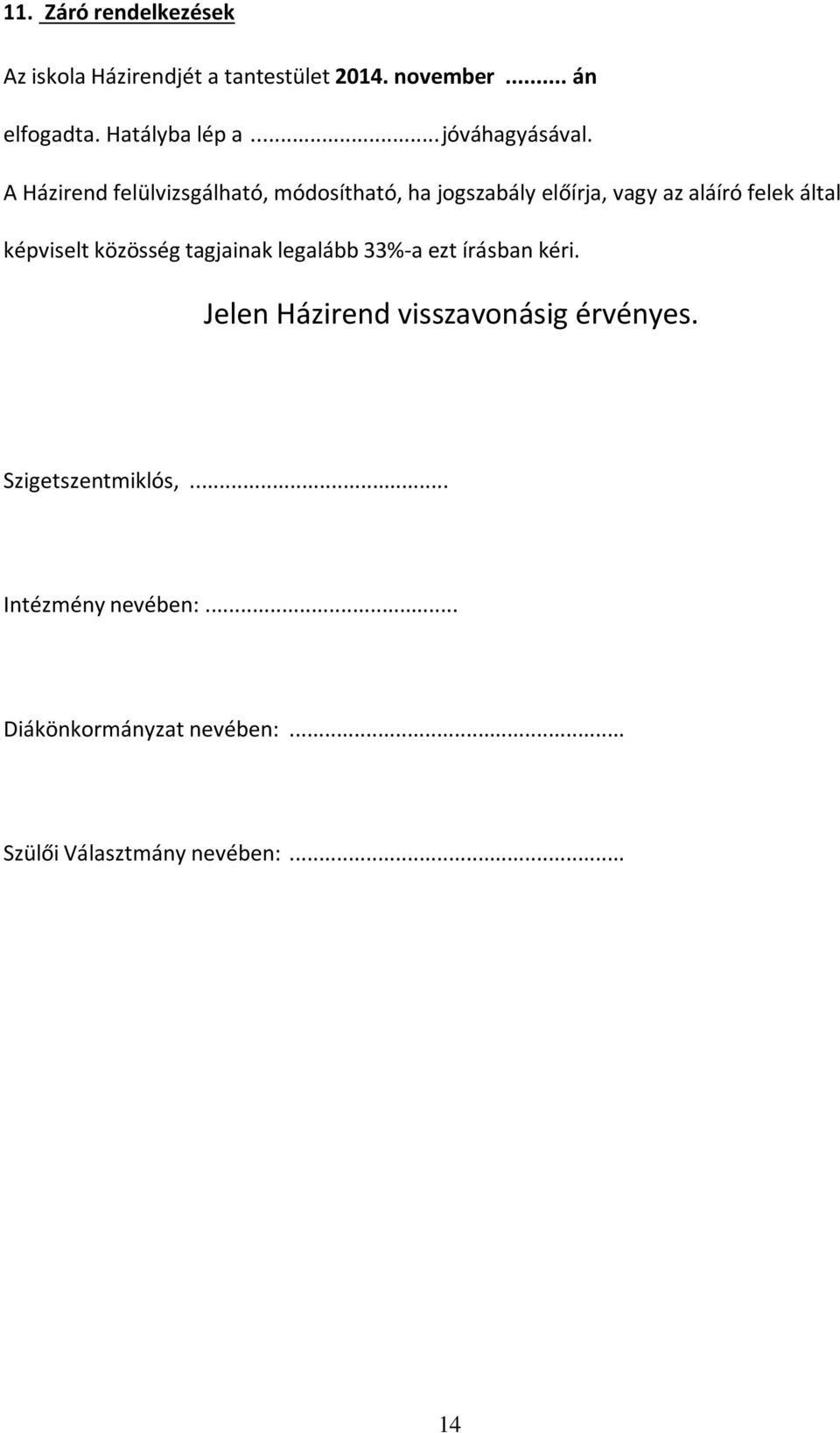 A Házirend felülvizsgálható, módosítható, ha jogszabály előírja, vagy az aláíró felek által képviselt