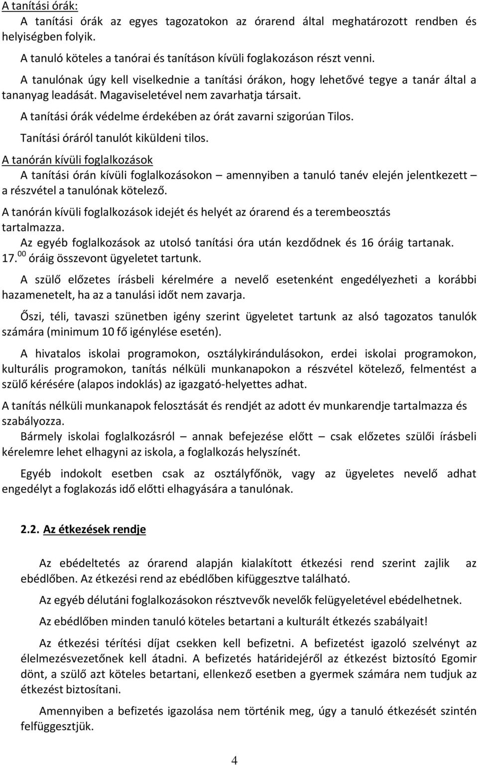 A tanítási órák védelme érdekében az órát zavarni szigorúan Tilos. Tanítási óráról tanulót kiküldeni tilos.