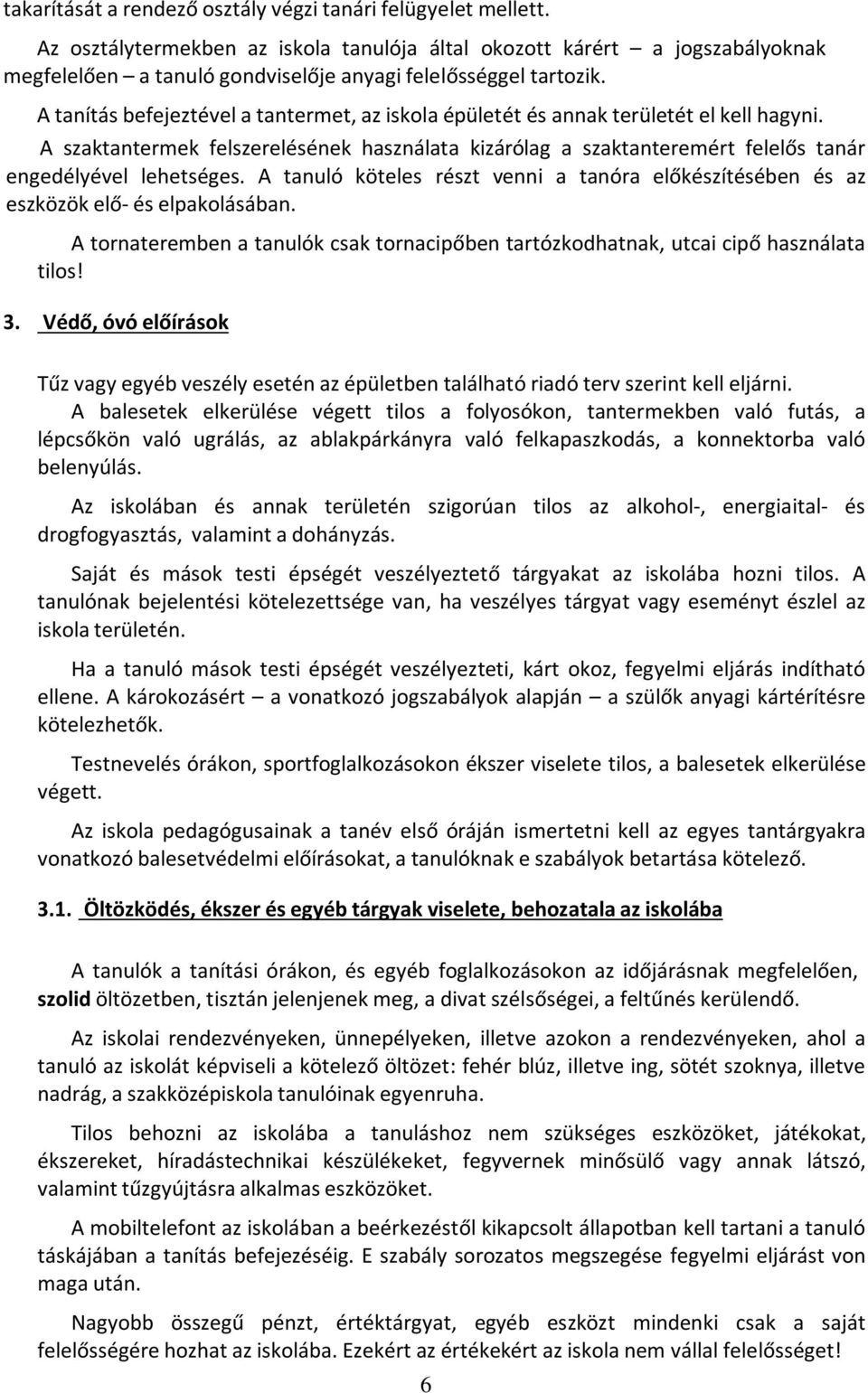 A tanítás befejeztével a tantermet, az iskola épületét és annak területét el kell hagyni. A szaktantermek felszerelésének használata kizárólag a szaktanteremért felelős tanár engedélyével lehetséges.