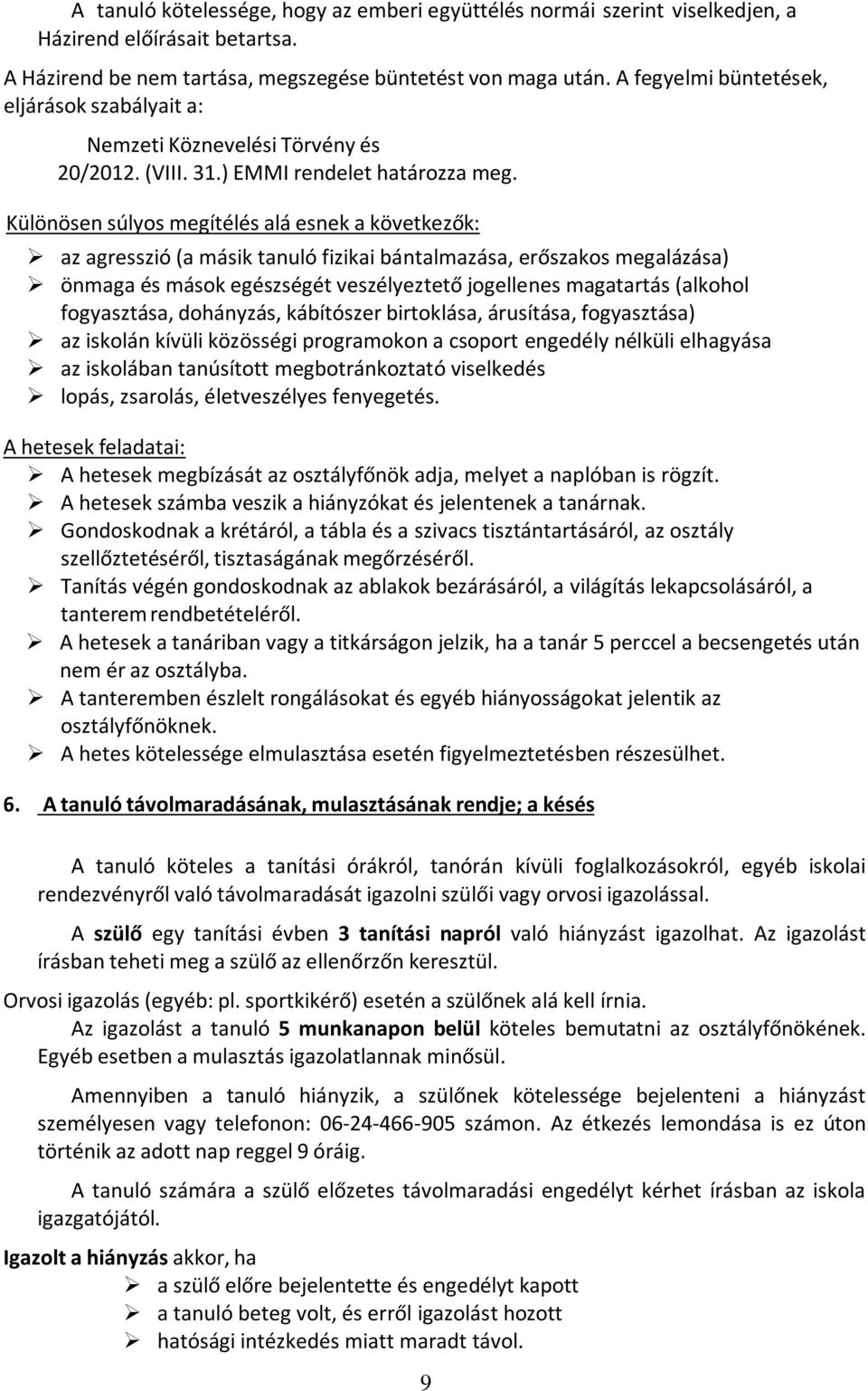 Különösen súlyos megítélés alá esnek a következők: az agresszió (a másik tanuló fizikai bántalmazása, erőszakos megalázása) önmaga és mások egészségét veszélyeztető jogellenes magatartás (alkohol