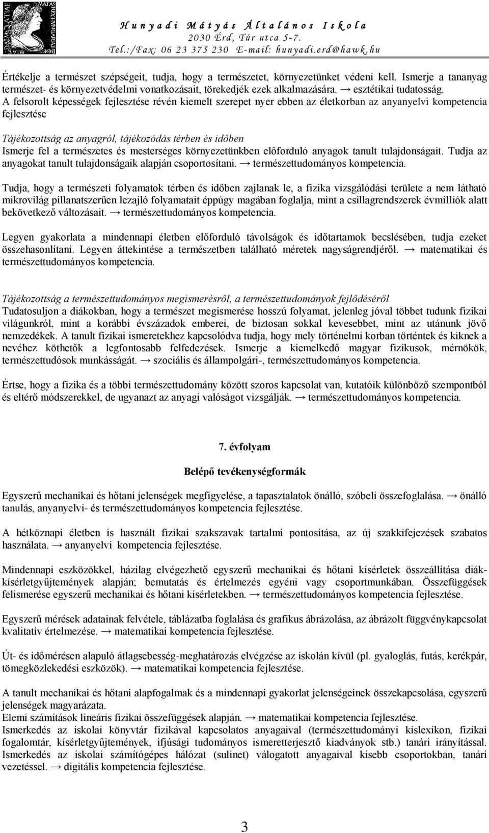 A felsorolt képességek fejlesztése révén kiemelt szerepet nyer ebben az életkorban az anyanyelvi kompetencia fejlesztése Tájékozottság az anyagról, tájékozódás térben és időben Ismerje fel a