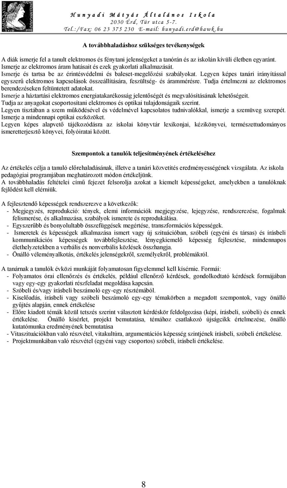 Legyen képes tanári irányítással egyszerű elektromos kapcsolások összeállítására, feszültség- és árammérésre. Tudja értelmezni az elektromos berendezéseken feltüntetett adatokat.