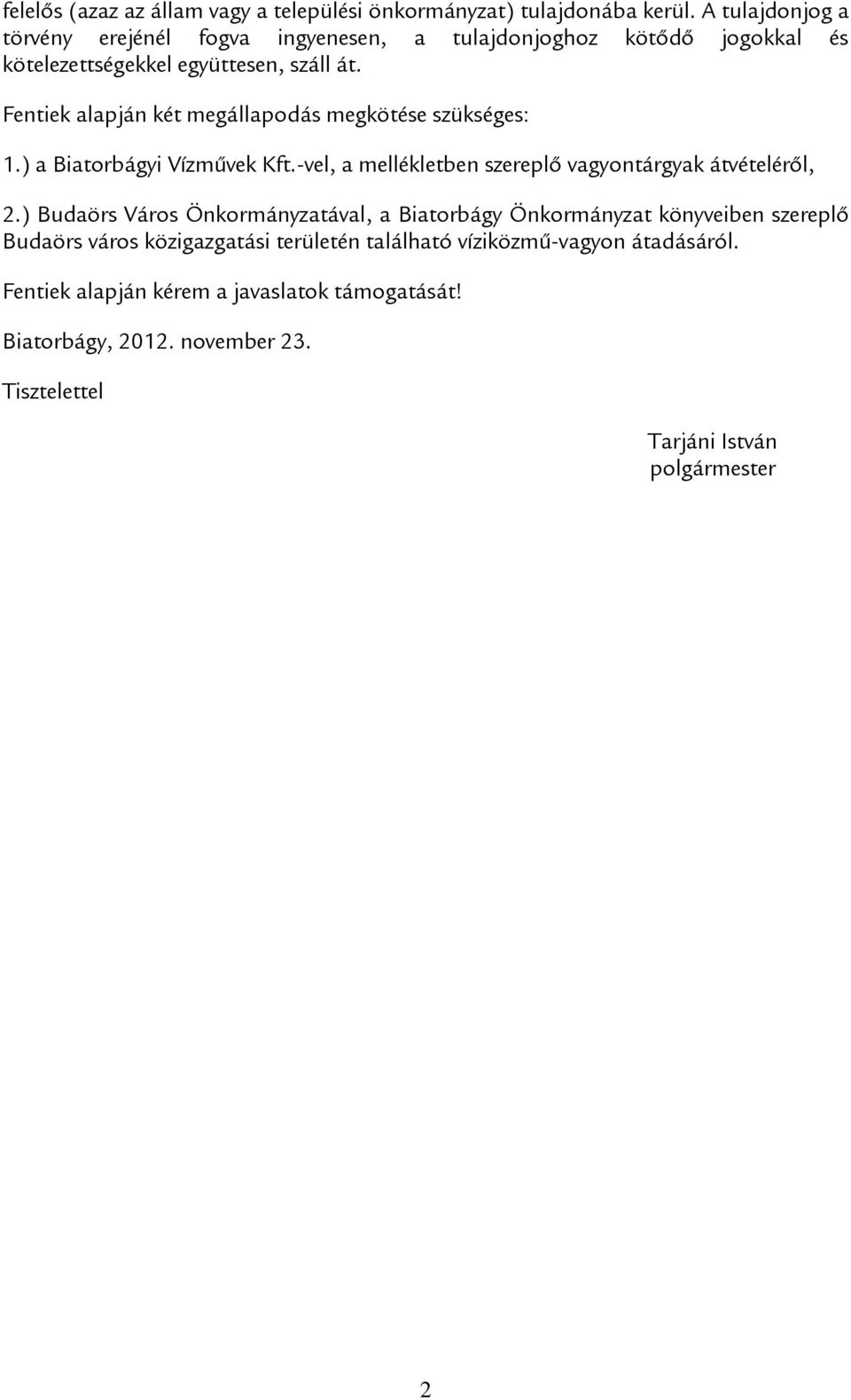 Fentiek alapján két megállapodás megkötése szükséges: 1.) a Biatorbágyi Vízművek Kft.-vel, a mellékletben szereplő vagyontárgyak átvételéről, 2.
