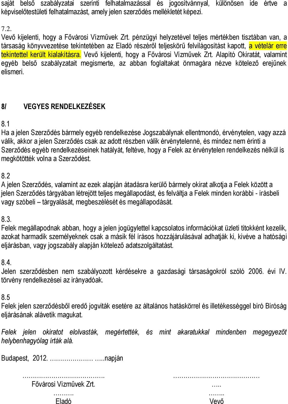 pénzügyi helyzetével teljes mértékben tisztában van, a társaság könyvvezetése tekintetében az Eladó részéről teljeskörű felvilágosítást kapott, a vételár erre tekintettel került kialakításra.