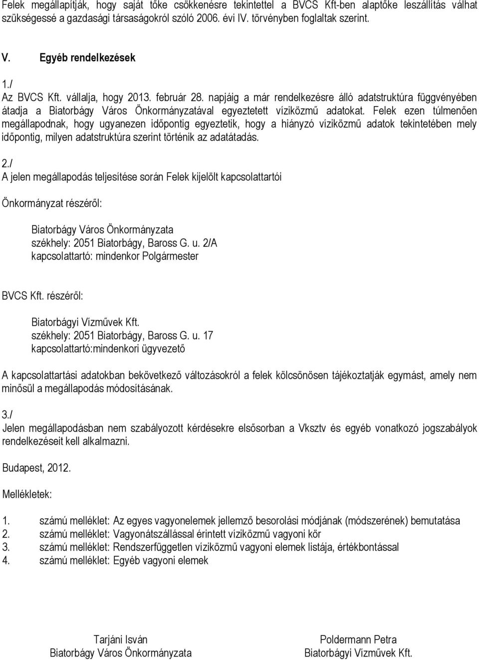 napjáig a már rendelkezésre álló adatstruktúra függvényében átadja a Biatorbágy Város Önkormányzatával egyeztetett víziközmű adatokat.