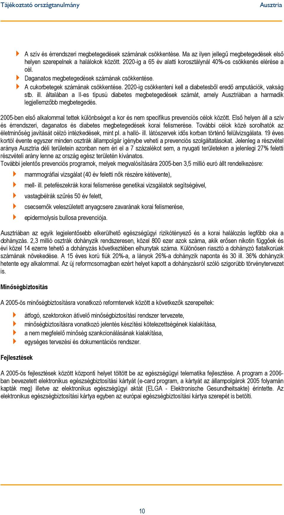19 éves kortól évente egyszer minden osztrák állampolgár igénybe veheti a prevenciós szolgáltatásokat.