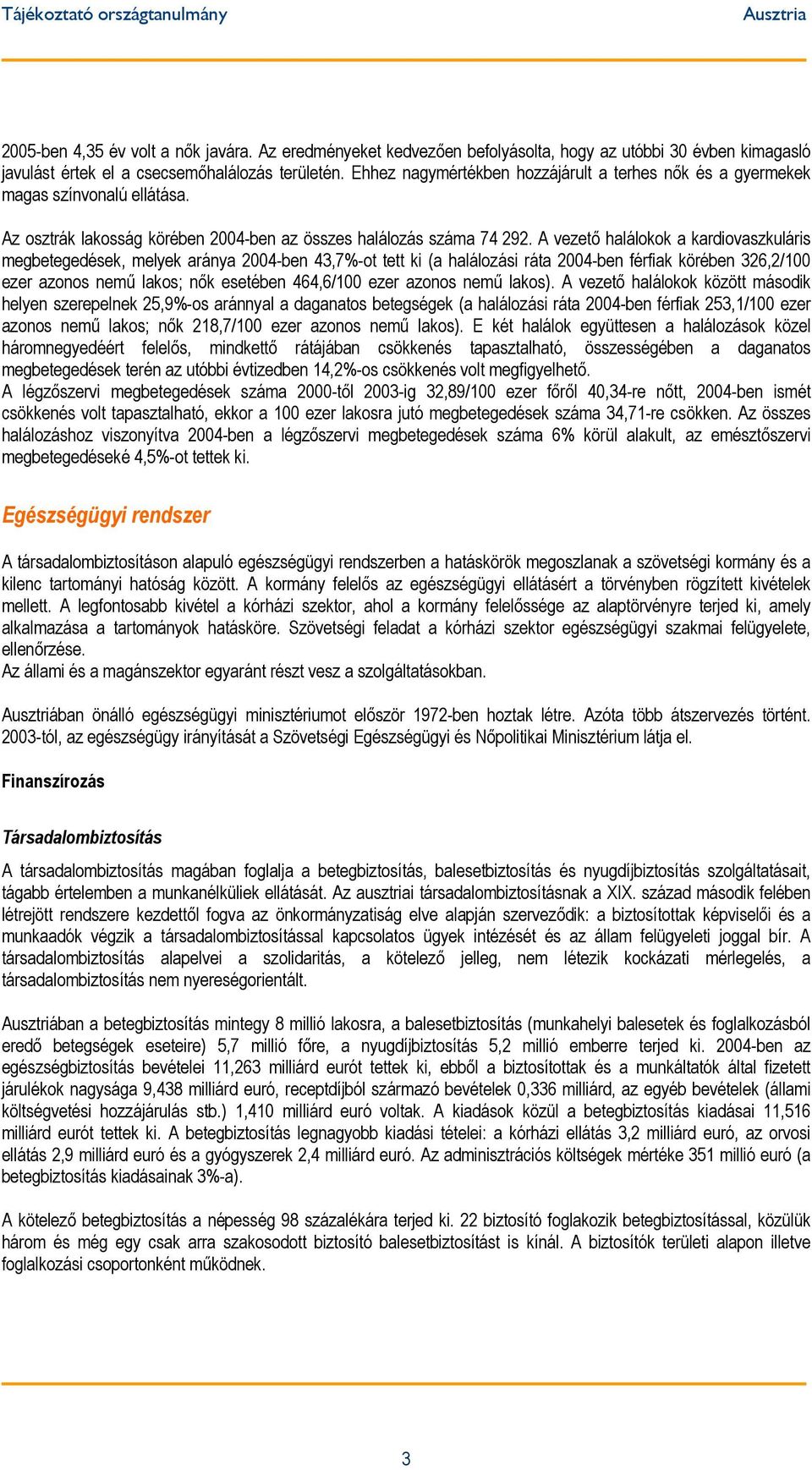 A vezető halálokok a kardiovaszkuláris megbetegedések, melyek aránya 2004-ben 43,7%-ot tett ki (a halálozási ráta 2004-ben férfiak körében 326,2/100 ezer azonos nemű lakos; nők esetében 464,6/100