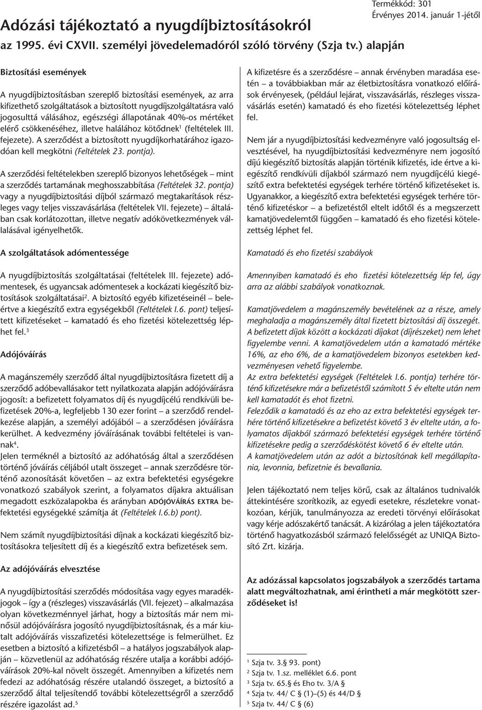 állapotának 40%-os mértéket elérő csökkenéséhez, illetve halálához kötődnek 1 (feltételek III. fejezete). A szerződést a biztosított nyugdíjkorhatárához igazodóan kell megkötni (Feltételek 23.