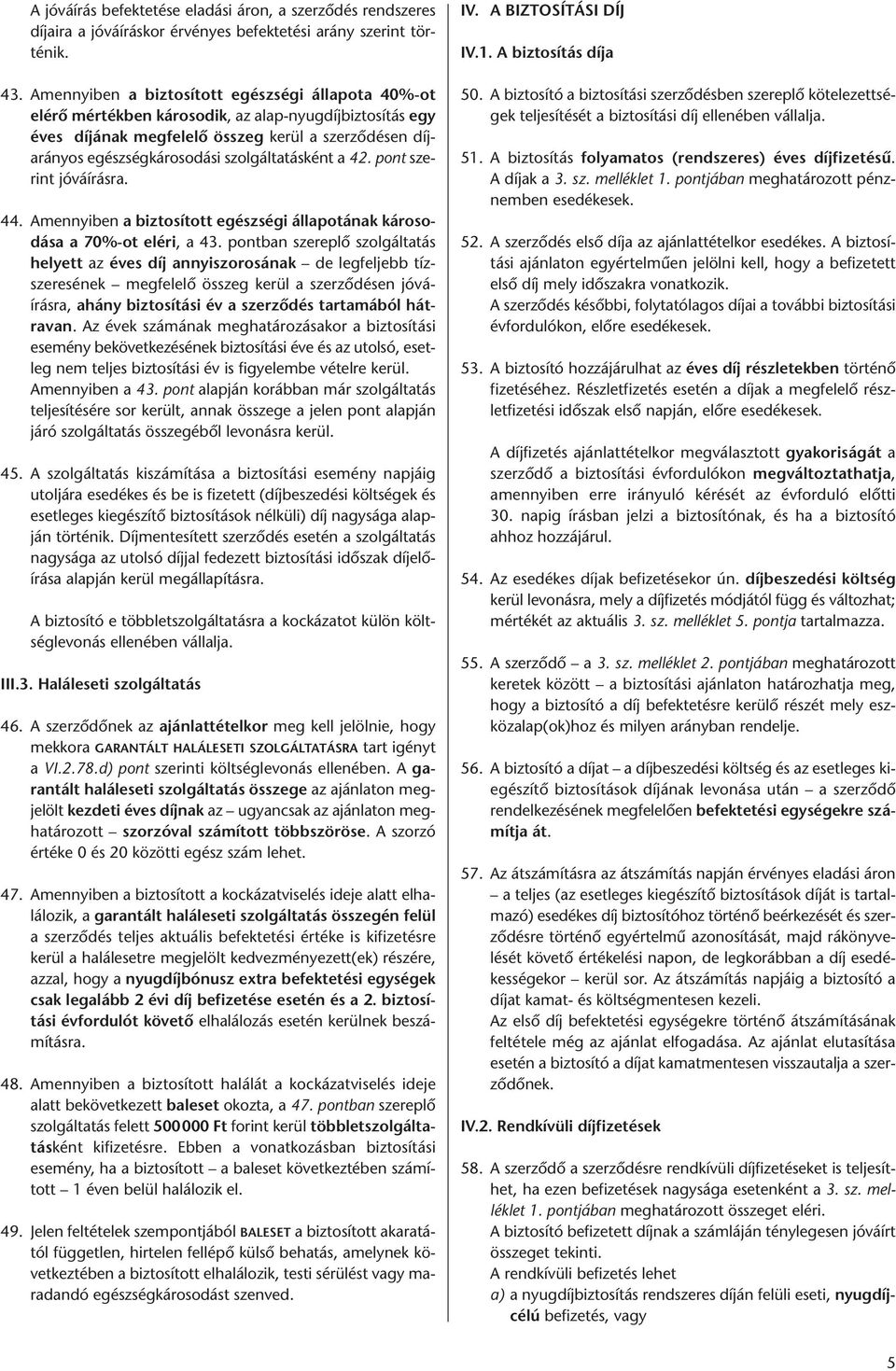 szolgáltatásként a 42. pont szerint jóváírásra. 44. Amennyiben a biztosított egészségi állapotának károsodása a 70%-ot eléri, a 43.