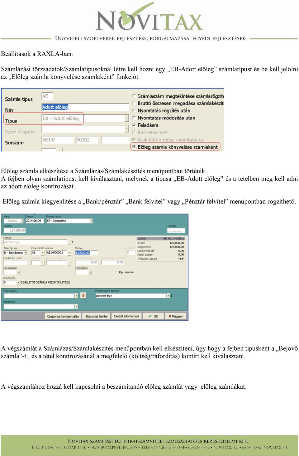 A fejben olyan számlatípust kell kiválasztani, melynek a típusa EB-Adott előleg és a tételben meg kell adni az adott előleg kontírozását.