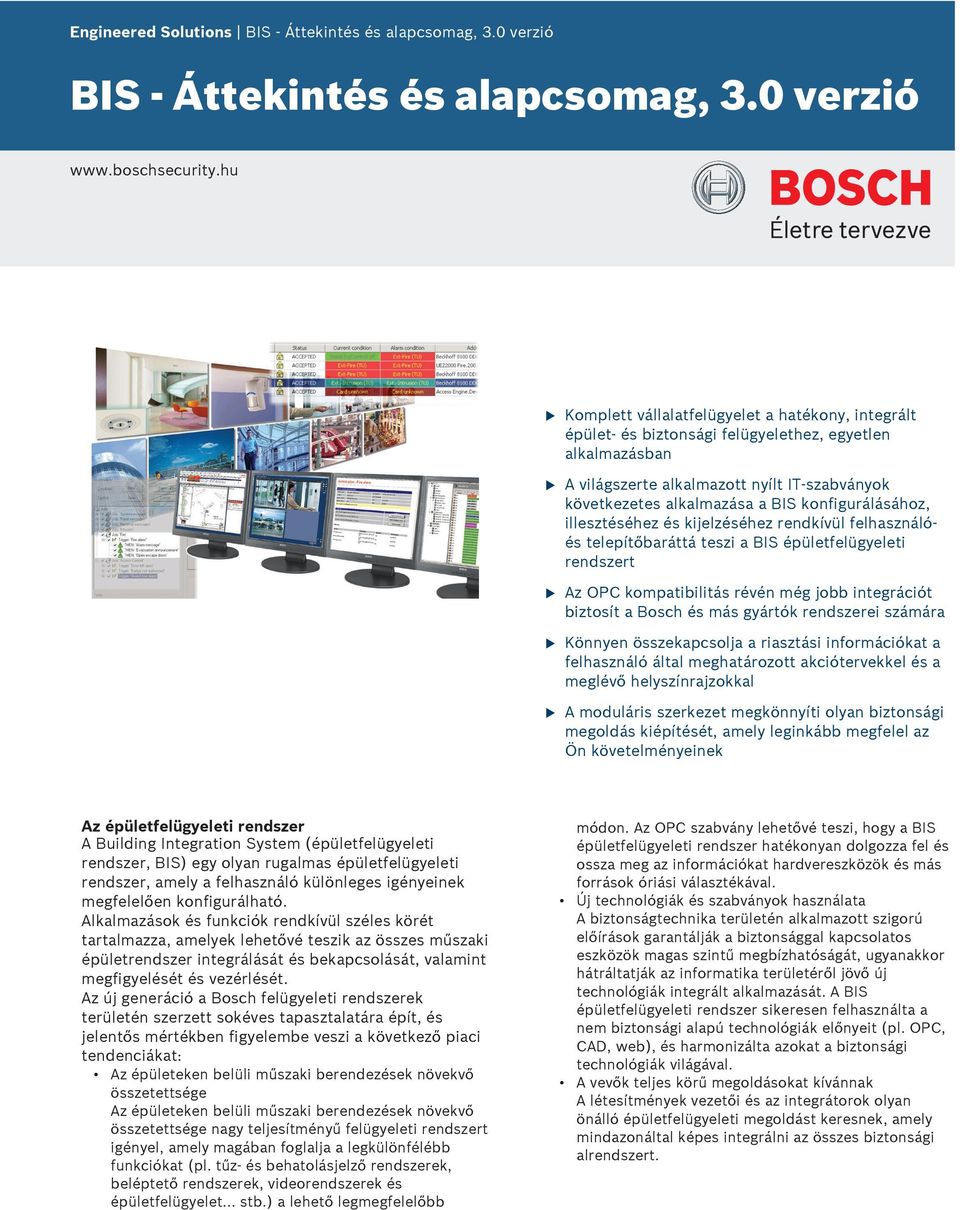 konfigrálásához, illesztéséhez és kijelzéséhez rendkívül felhasználóés telepítőbaráttá teszi a BIS épületfelügyeleti rendszert Az OPC kompatibilitás révén még jobb integrációt biztosít a Bosch és más