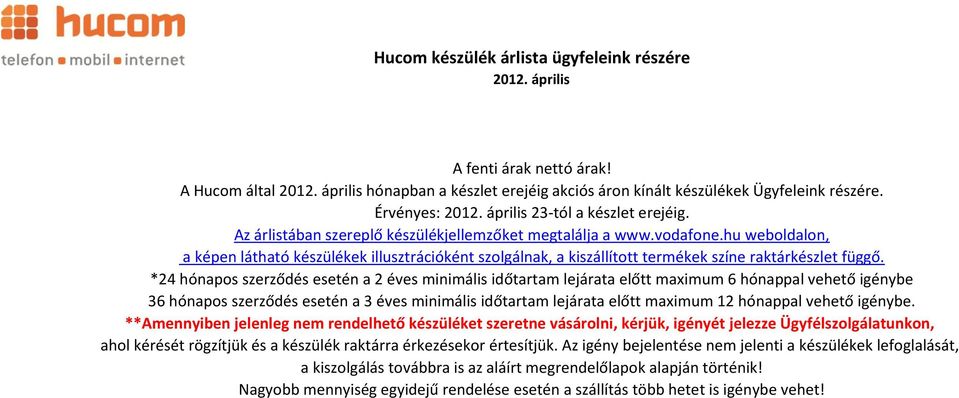 *24 hónapos szerződés esetén a 2 éves minimális időtartam lejárata előtt maximum 6 hónappal vehető igénybe 36 hónapos szerződés esetén a 3 éves minimális időtartam lejárata előtt maximum 12 hónappal