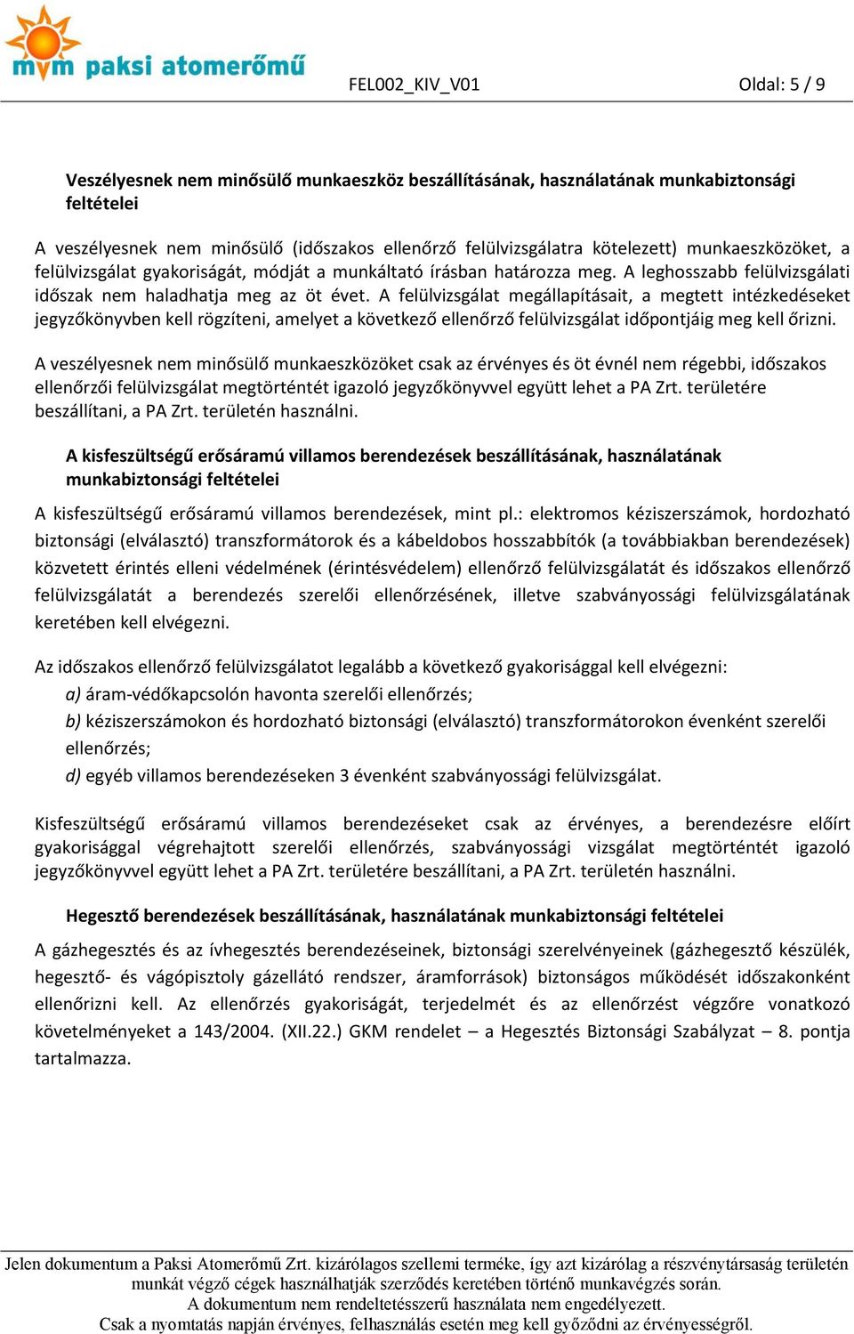 A felülvizsgálat megállapításait, a megtett intézkedéseket jegyzőkönyvben kell rögzíteni, amelyet a következő ellenőrző felülvizsgálat időpontjáig meg kell őrizni.