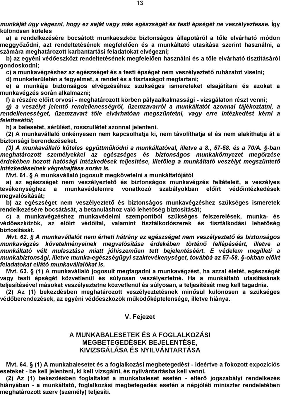 használni, a számára meghatározott karbantartási feladatokat elvégezni; b) az egyéni védőeszközt rendeltetésének megfelelően használni és a tőle elvárható tisztításáról gondoskodni; c) a