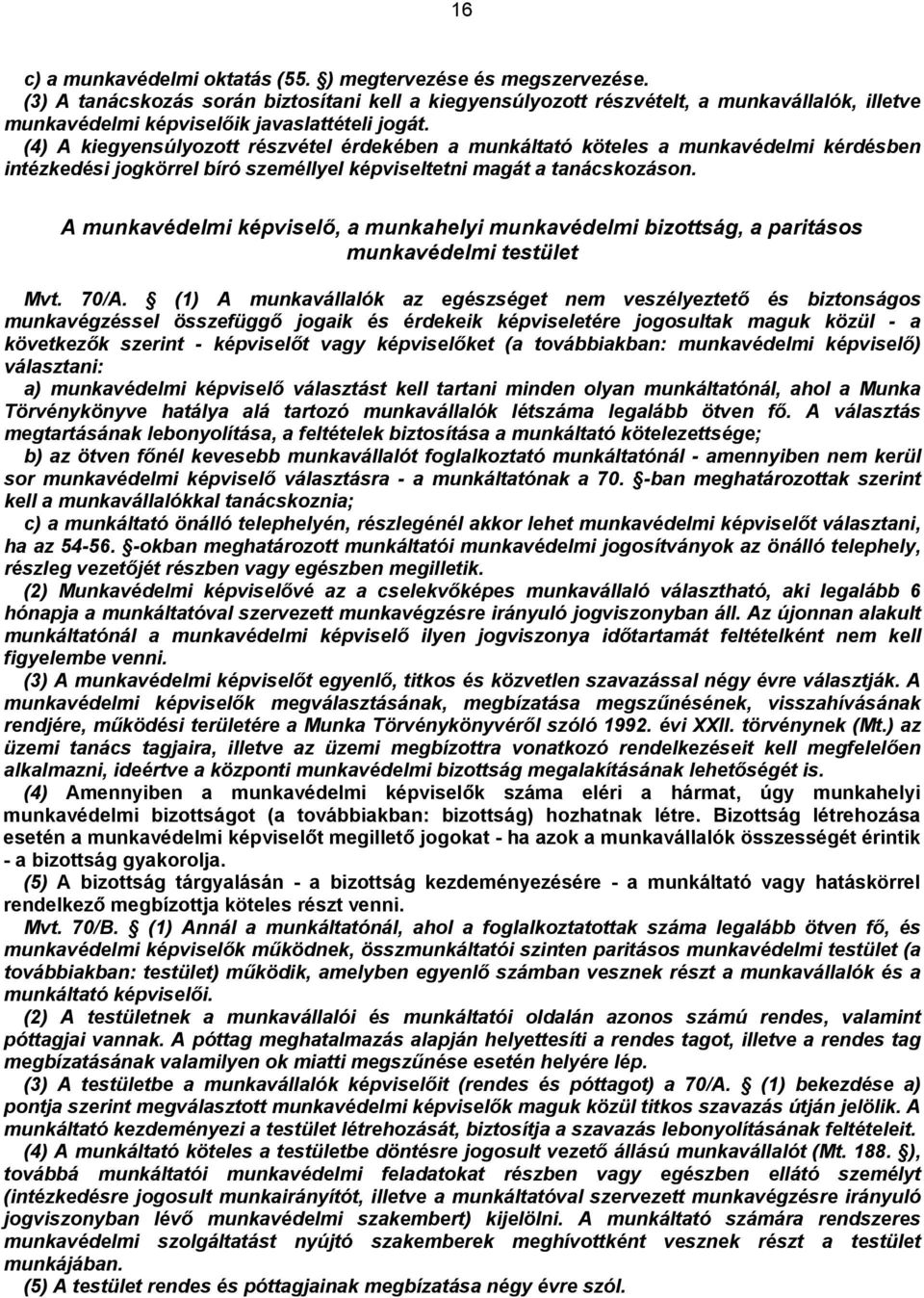 (4) A kiegyensúlyozott részvétel érdekében a munkáltató köteles a munkavédelmi kérdésben intézkedési jogkörrel bíró személlyel képviseltetni magát a tanácskozáson.