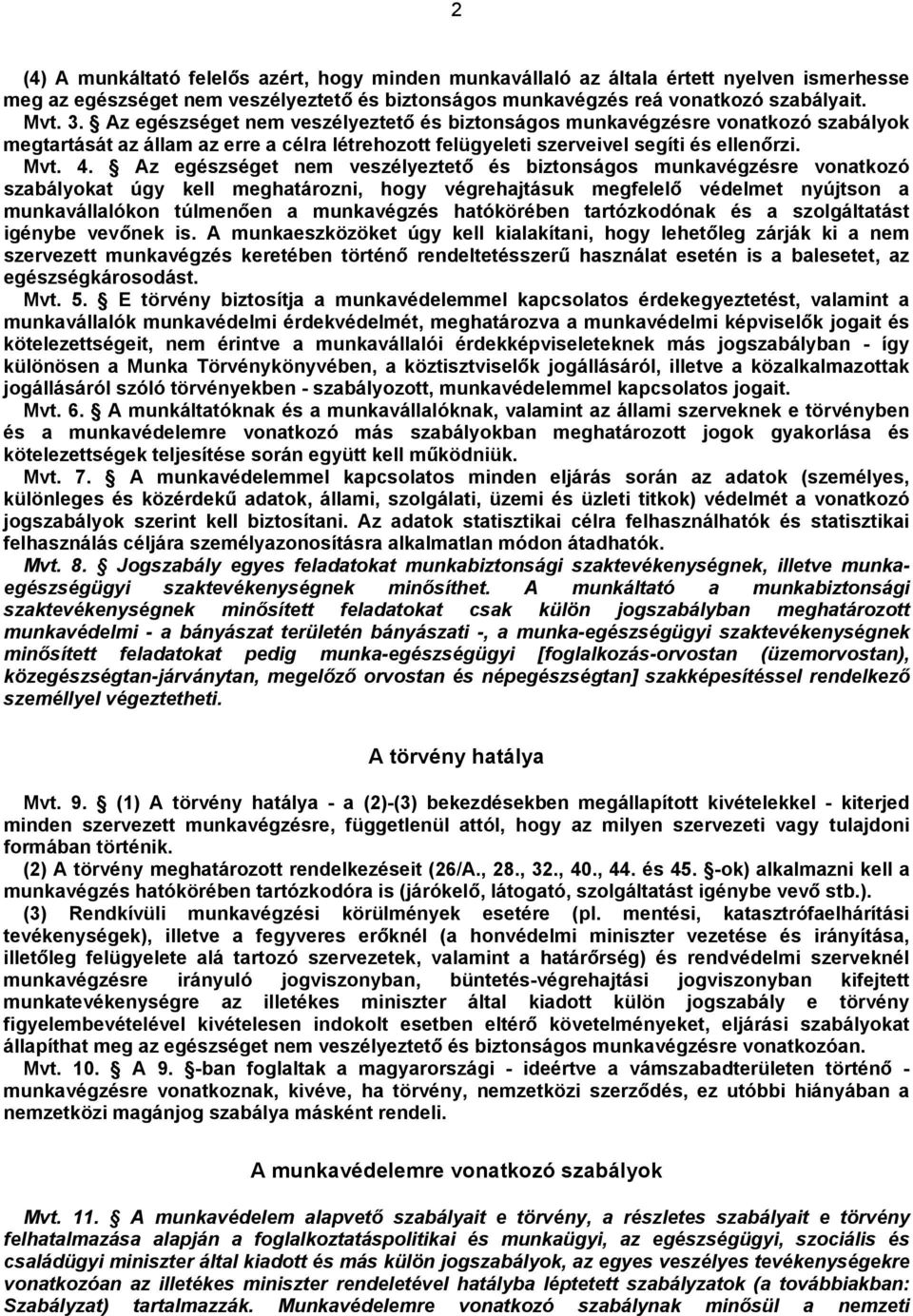 Az egészséget nem veszélyeztető és biztonságos munkavégzésre vonatkozó szabályokat úgy kell meghatározni, hogy végrehajtásuk megfelelő védelmet nyújtson a munkavállalókon túlmenően a munkavégzés