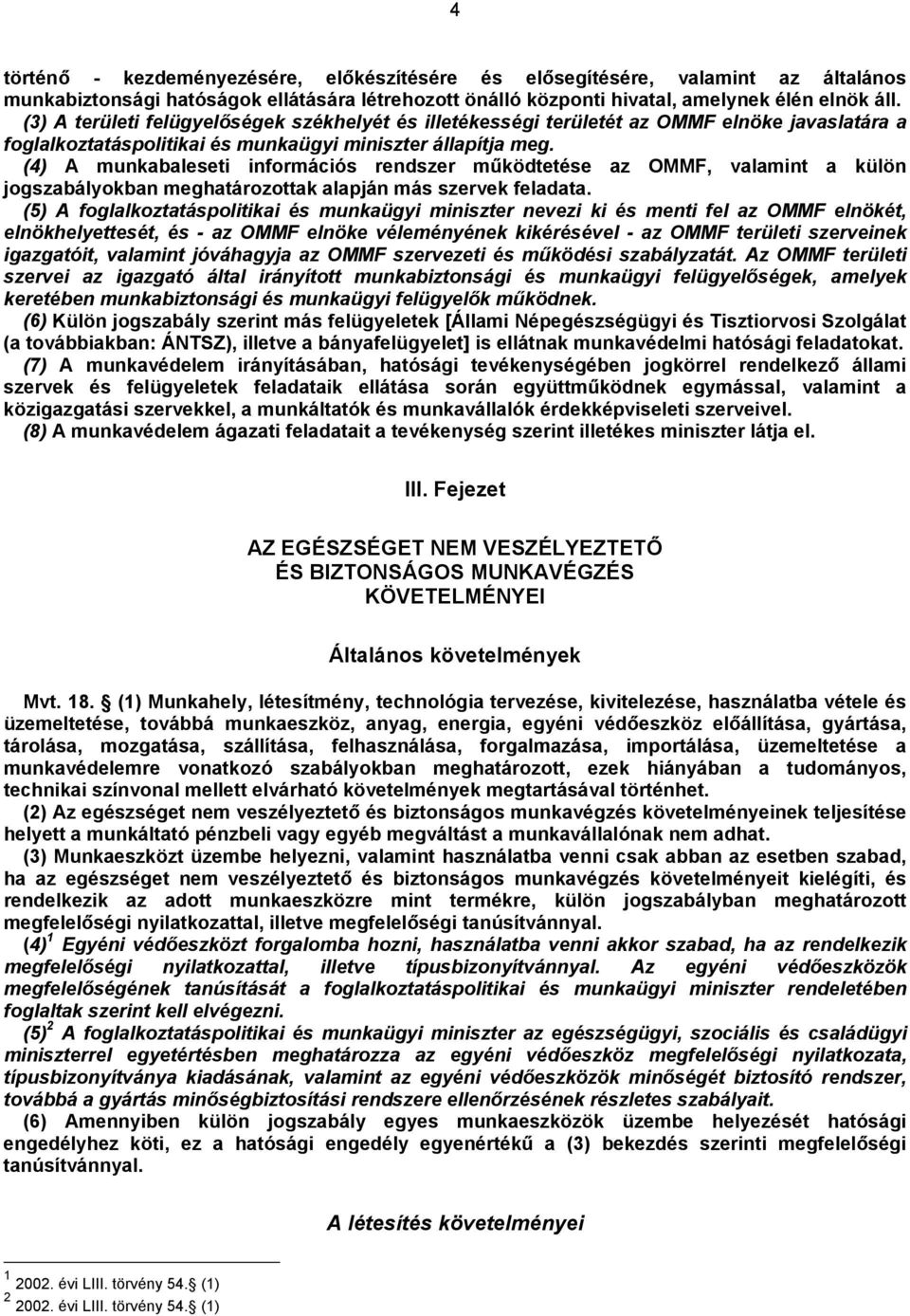 (4) A munkabaleseti információs rendszer működtetése az OMMF, valamint a külön jogszabályokban meghatározottak alapján más szervek feladata.