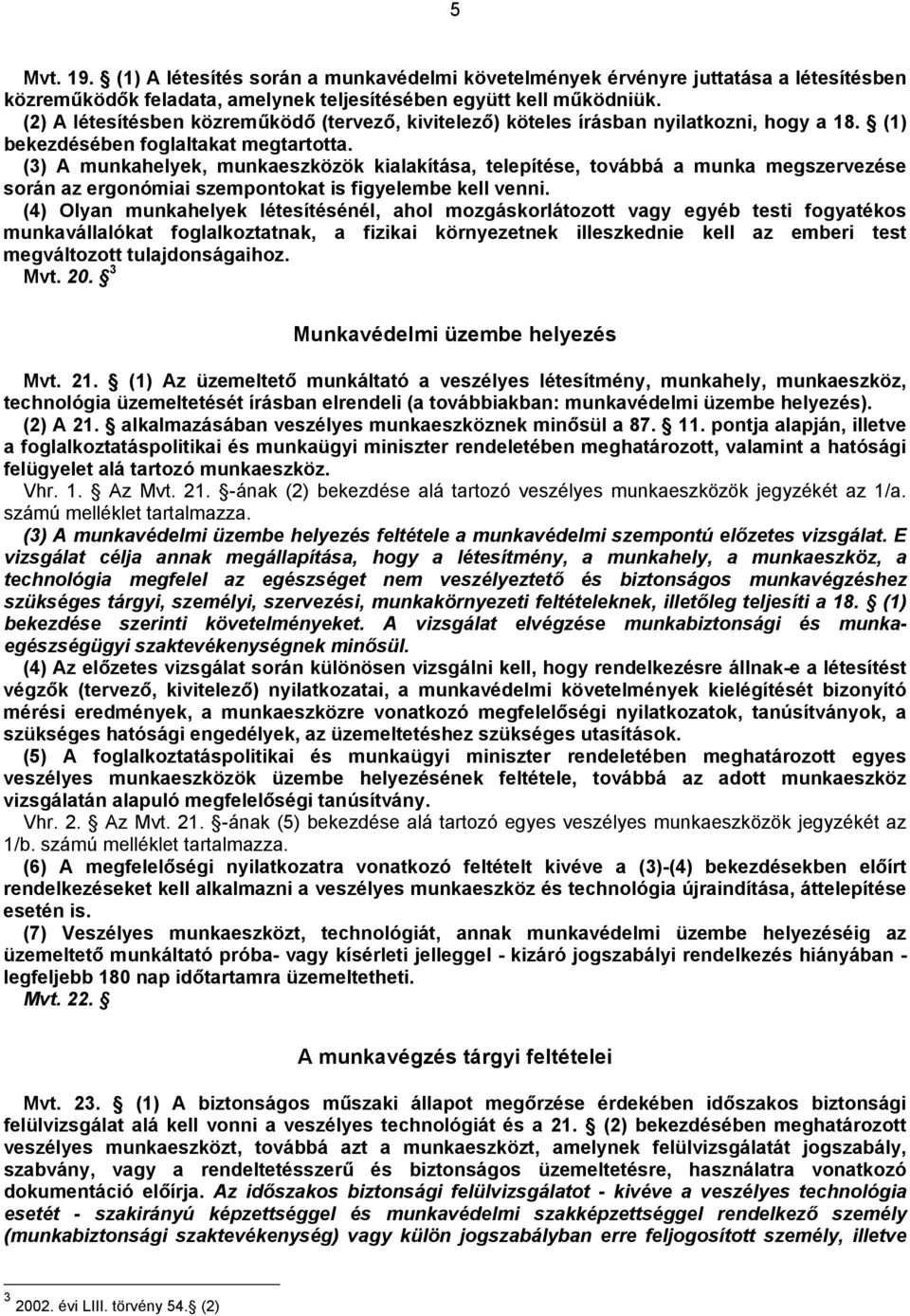 (3) A munkahelyek, munkaeszközök kialakítása, telepítése, továbbá a munka megszervezése során az ergonómiai szempontokat is figyelembe kell venni.