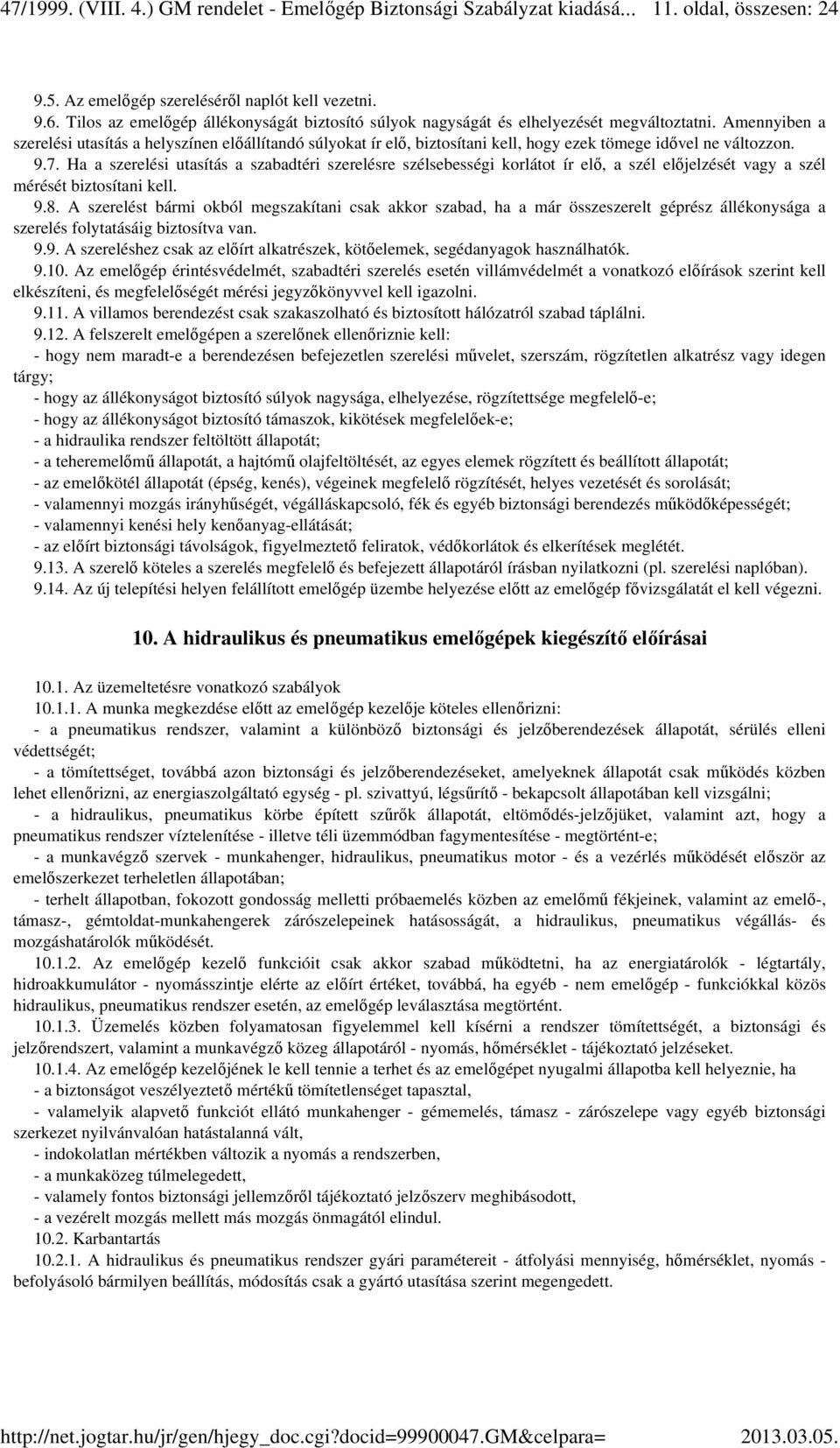Ha a szerelési utasítás a szabadtéri szerelésre szélsebességi korlátot ír elő, a szél előjelzését vagy a szél mérését biztosítani kell. 9.8.