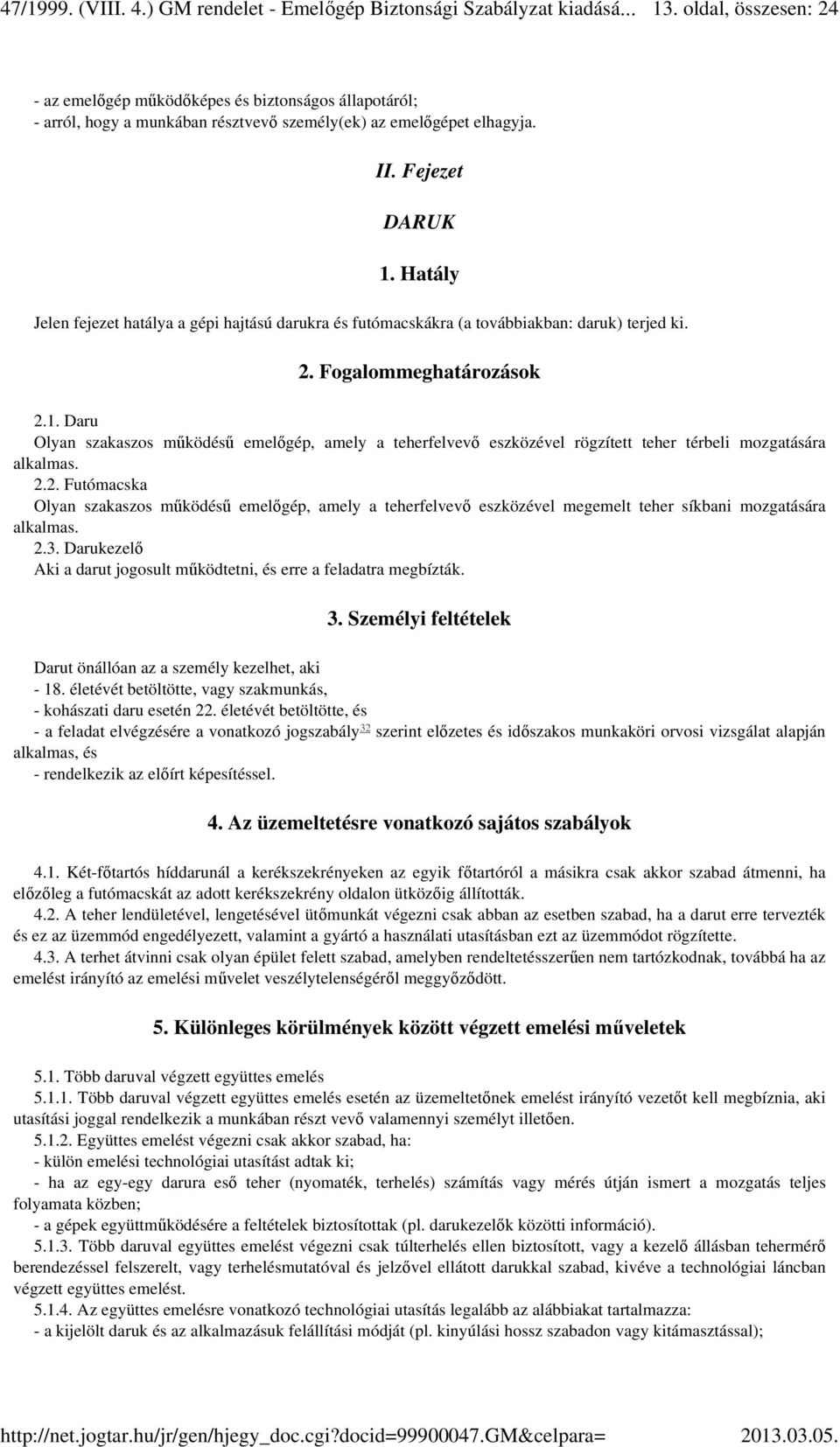 Daru Olyan szakaszos működésű emelőgép, amely a teherfelvevő eszközével rögzített teher térbeli mozgatására alkalmas. 2.