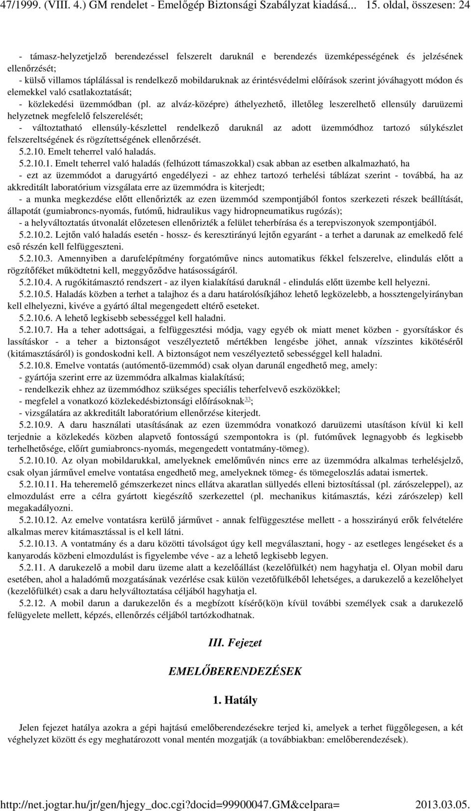 az alváz-középre) áthelyezhető, illetőleg leszerelhető ellensúly daruüzemi helyzetnek megfelelő felszerelését; - változtatható ellensúly-készlettel rendelkező daruknál az adott üzemmódhoz tartozó