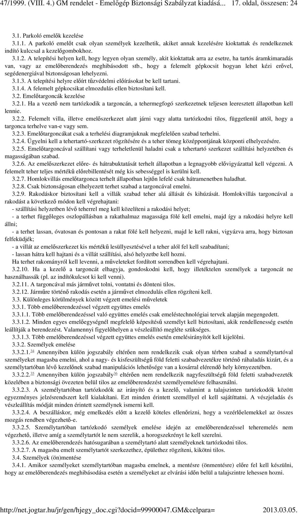 A felemelt gépkocsikat elmozdulás ellen biztosítani kell. 3.2. Emelőtargoncák kezelése 3.2.1.