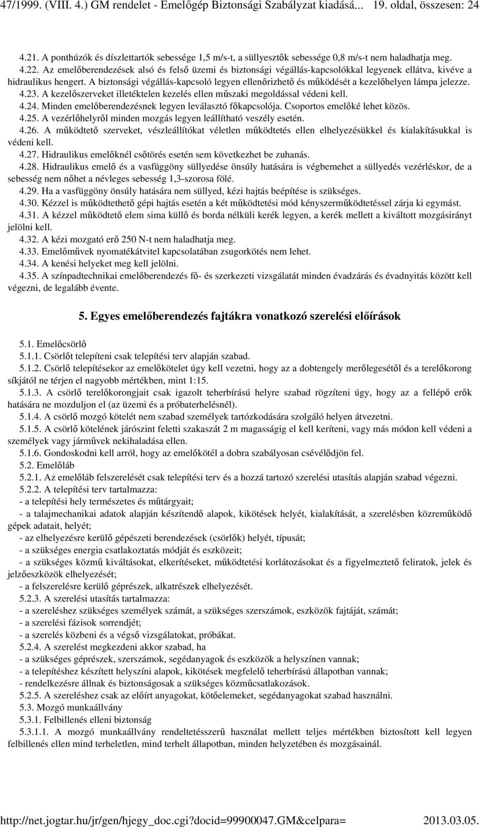 A biztonsági végállás-kapcsoló legyen ellenőrizhető és működését a kezelőhelyen lámpa jelezze. 4.23. A kezelőszerveket illetéktelen kezelés ellen műszaki megoldással védeni kell. 4.24.