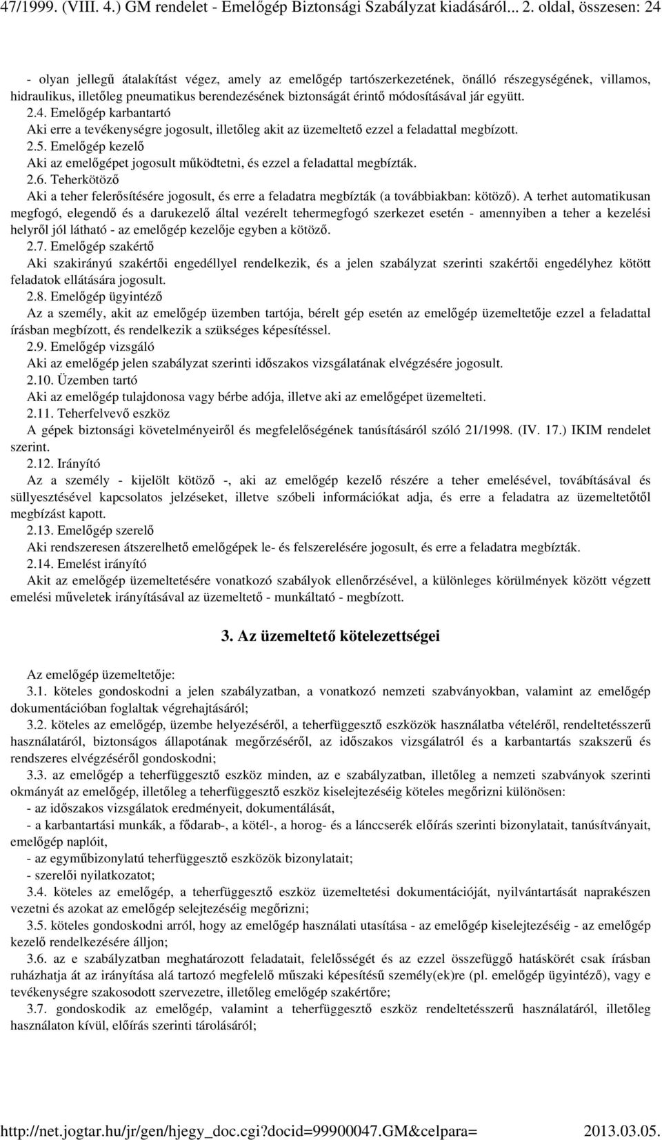 módosításával jár együtt. 2.4. Emelőgép karbantartó Aki erre a tevékenységre jogosult, illetőleg akit az üzemeltető ezzel a feladattal megbízott. 2.5.