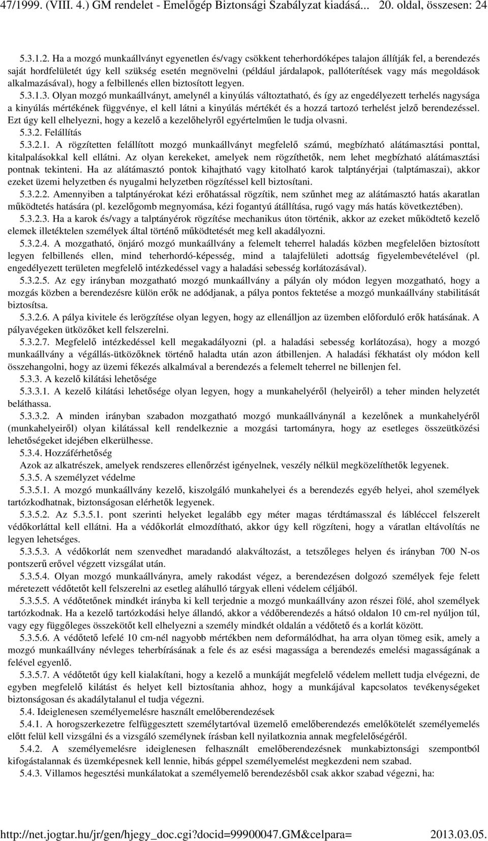 1.3. Olyan mozgó munkaállványt, amelynél a kinyúlás változtatható, és így az engedélyezett terhelés nagysága a kinyúlás mértékének függvénye, el kell látni a kinyúlás mértékét és a hozzá tartozó