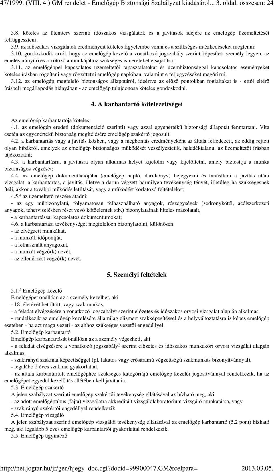az időszakos vizsgálatok eredményeit köteles figyelembe venni és a szükséges intézkedéseket megtenni; 3.10.
