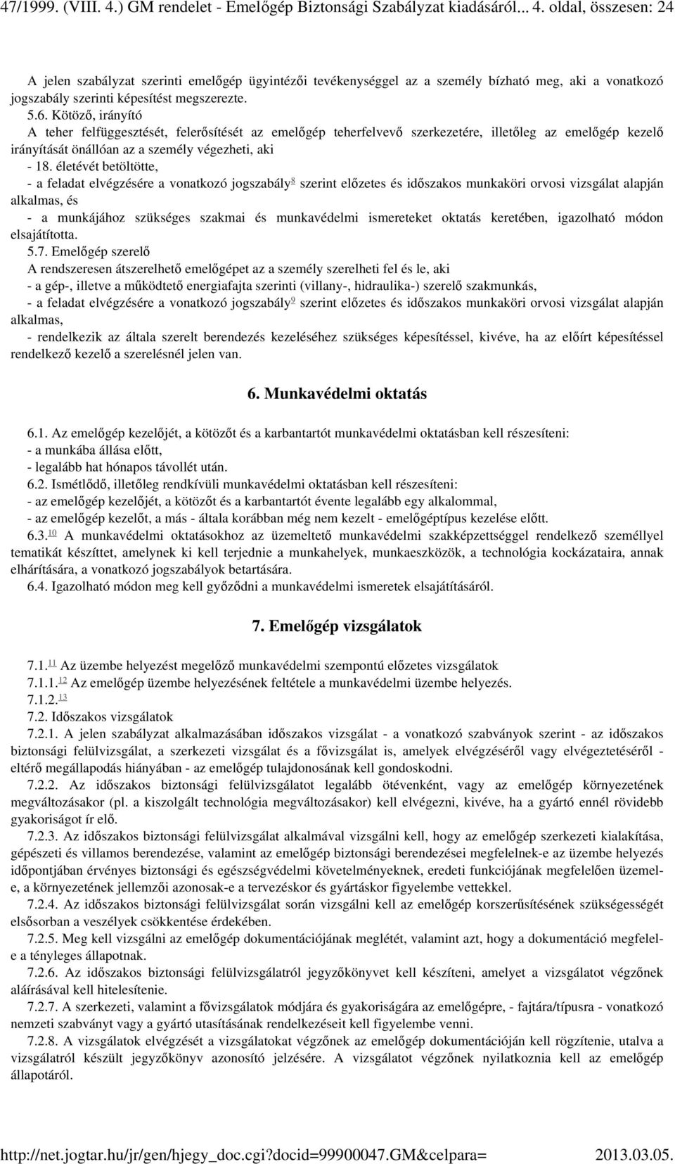 életévét betöltötte, 8 - a feladat elvégzésére a vonatkozó jogszabály szerint előzetes és időszakos munkaköri orvosi vizsgálat alapján alkalmas, és - a munkájához szükséges szakmai és munkavédelmi